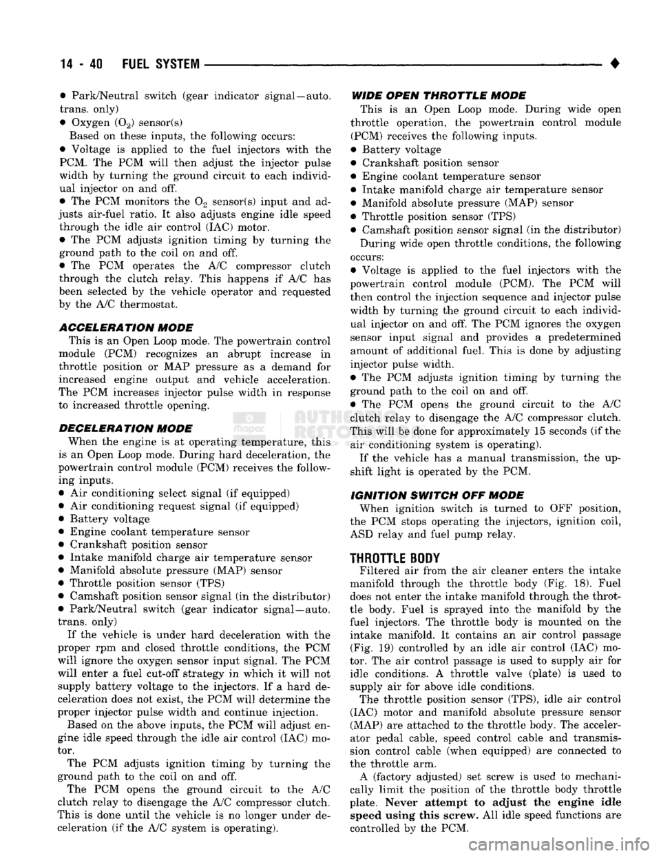 DODGE TRUCK 1993  Service Repair Manual 
14
 - 40
 FUEL
 SYSTEM 

• • Park/Neutral switch (gear indicator signal—auto, 

trans,
 only) 
• Oxygen (02) sensor(s)  Based on these inputs, the following occurs: 
• Voltage is applied to