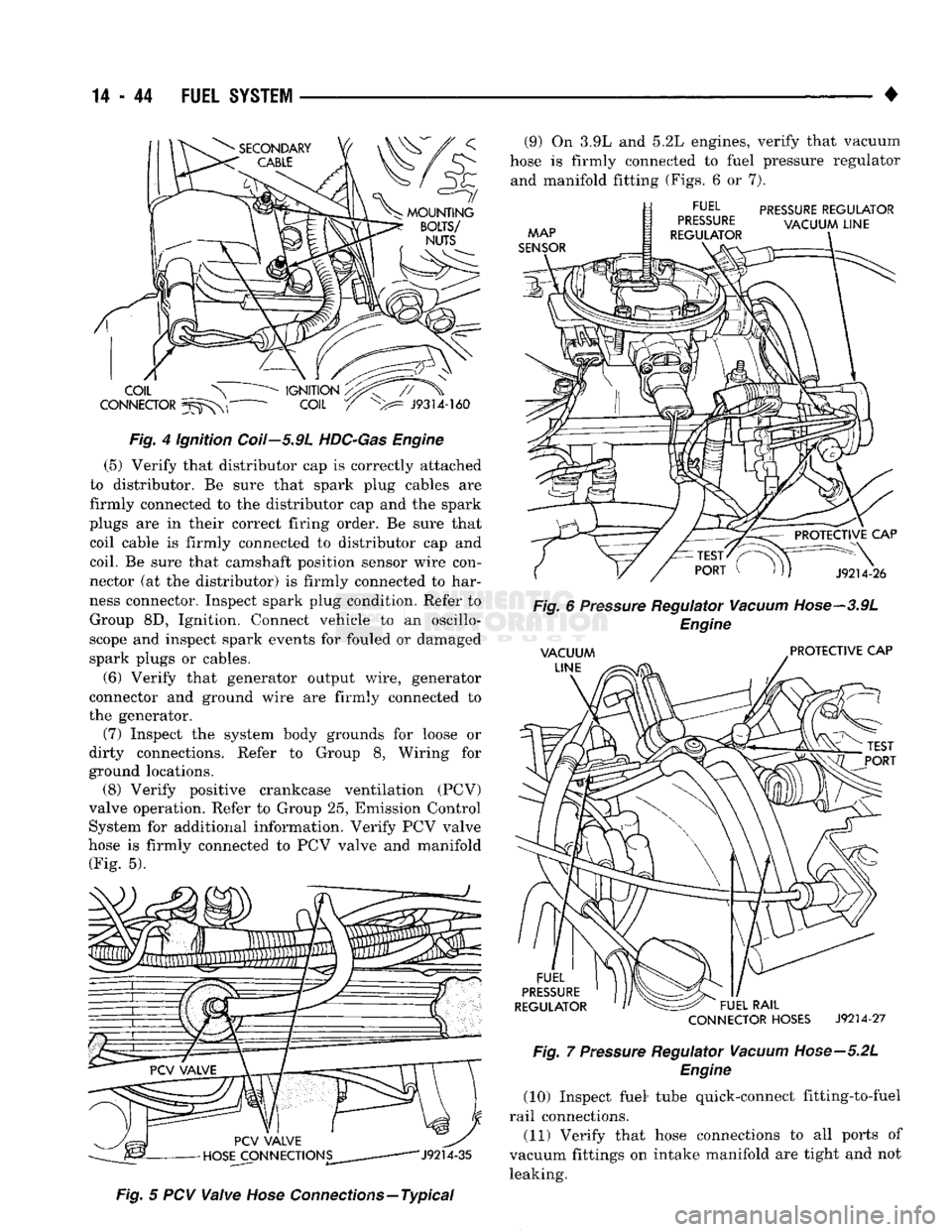 DODGE TRUCK 1993  Service Repair Manual 
14 - 44
 FUEL
 SYSTEM 

• 

Fig.
 4 ignition Coil—5.9L
 HDC-Gas
 Engine 
 (5) Verify that distributor cap is correctly attached 
to distributor. Be sure that spark plug cables are 
firmly connect