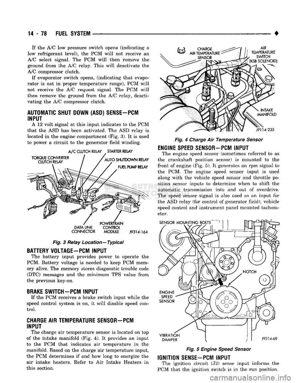 DODGE TRUCK 1993 Service Repair Manual
14-78
FUEL SYSTEM
• If
the A/C low
pressure switch opens (indicating
a
low refrigerant level),
the PCM
will
not
receive
an
A/C select signal.
The PCM
will then remove
the
ground DODGE TRUCK 1993 Service Repair Manual
14-78
FUEL SYSTEM
• If
the A/C low
pressure switch opens (indicating
a
low refrigerant level),
the PCM
will
not
receive
an
A/C select signal.
The PCM
will then remove
the
ground
