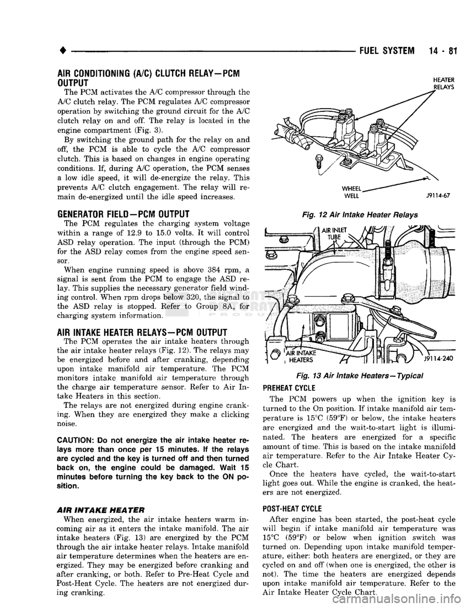 DODGE TRUCK 1993 Service Repair Manual
•
FUEL
SYSTEM
14-81
AIR
CONDITIONING
(A/C)
CLUTCH RELAY—PCM
OUTPUT
The PCM activates the A/C compressor through the
A/C clutch relay. The PCM regulates A/C compressor
operation by sw DODGE TRUCK 1993 Service Repair Manual
•
FUEL
SYSTEM
14-81
AIR
CONDITIONING
(A/C)
CLUTCH RELAY—PCM
OUTPUT
The PCM activates the A/C compressor through the
A/C clutch relay. The PCM regulates A/C compressor
operation by sw
