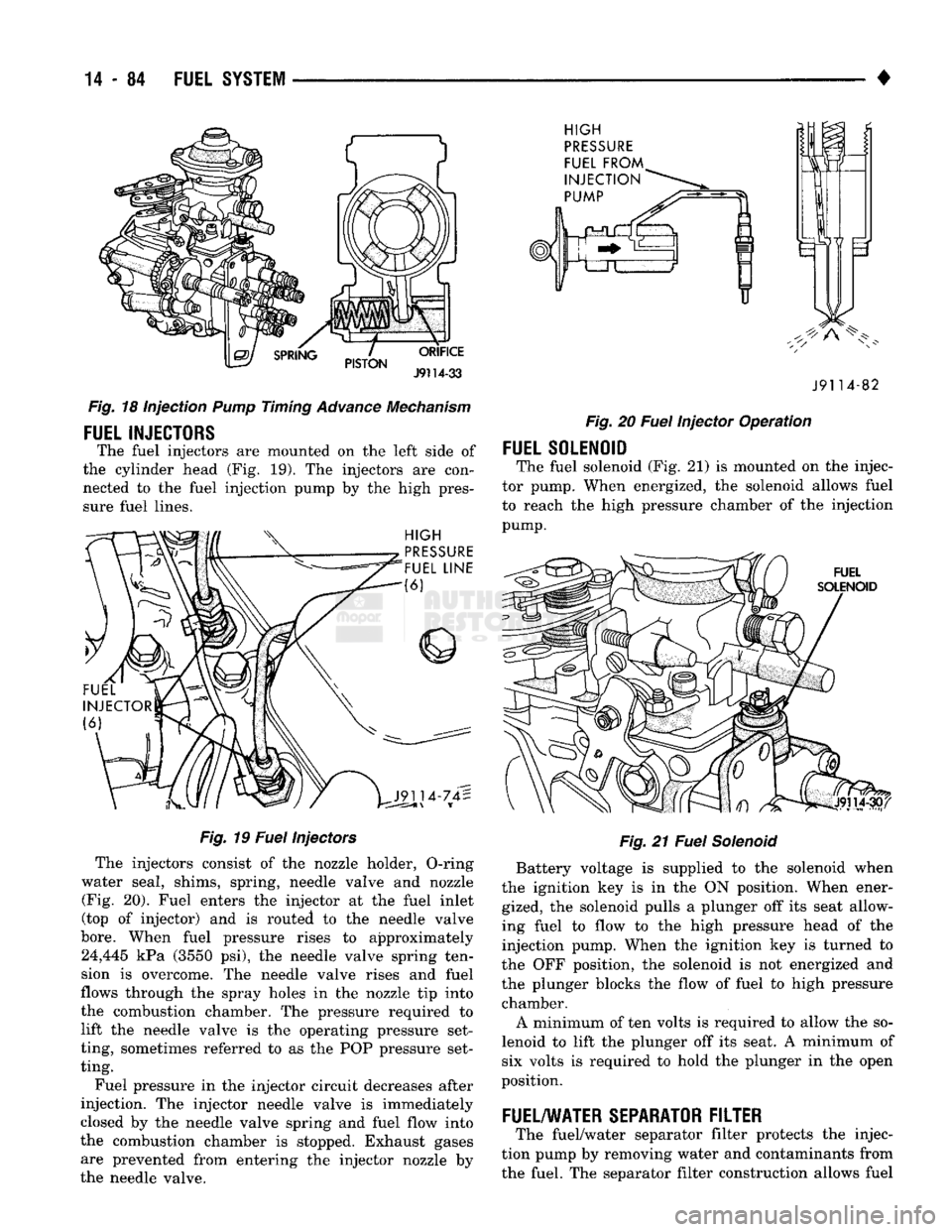 DODGE TRUCK 1993 Service Repair Manual
PISTON
ORIFICE
J9114-33
Fig.
18 injection Pump Timing Advance Mechanism
FUEL INJECTORS
The fuel injectors are mounted on the left side of
the cylinder head (Fig. 19). The injectors are co DODGE TRUCK 1993 Service Repair Manual
PISTON
ORIFICE
J9114-33
Fig.
18 injection Pump Timing Advance Mechanism
FUEL INJECTORS
The fuel injectors are mounted on the left side of
the cylinder head (Fig. 19). The injectors are co