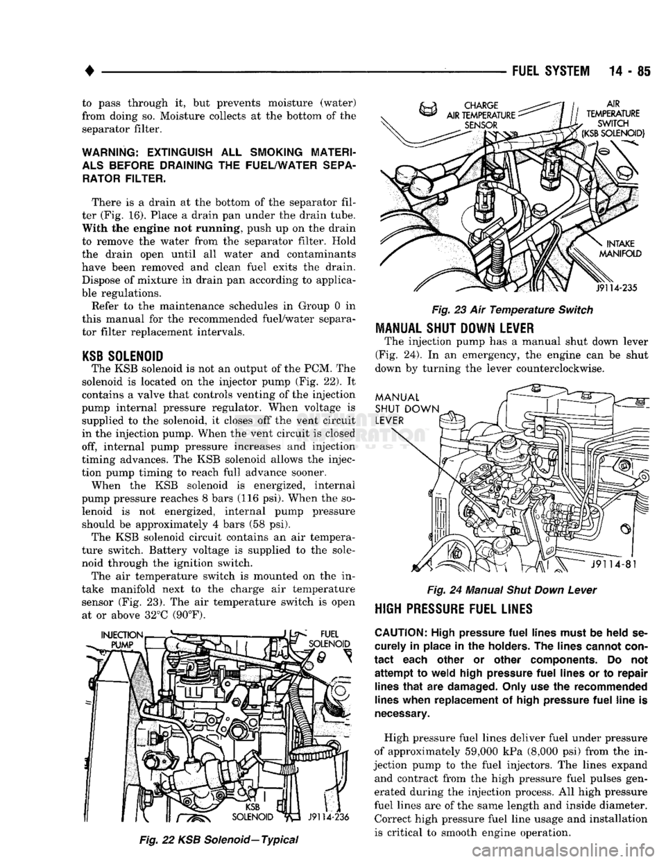 DODGE TRUCK 1993 Service Repair Manual
•
FUEL SYSTEM
14-85 to pass through it, but prevents moisture (water)
from doing so. Moisture collects at the bottom of the
separator filter.
WARNING:
EXTINGUISH
ALL
SMOKING
MATERI
AL DODGE TRUCK 1993 Service Repair Manual
•
FUEL SYSTEM
14-85 to pass through it, but prevents moisture (water)
from doing so. Moisture collects at the bottom of the
separator filter.
WARNING:
EXTINGUISH
ALL
SMOKING
MATERI
AL