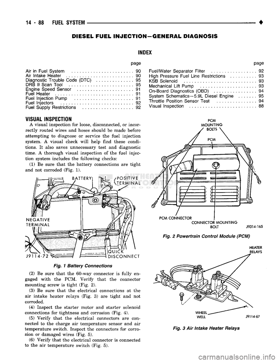 DODGE TRUCK 1993 Service Repair Manual
DIESEL FUEL INJECTION—GENERAL DIAGNOSIS
INDEX
page
Air
in
Fuel System
90
Air Intake Heater
. 90
Diagnostic
Trouble Code (DTC)
. 95
DRB
II
Scan
Tool
95
Engine
Speed
Sensor
DODGE TRUCK 1993 Service Repair Manual
DIESEL FUEL INJECTION—GENERAL DIAGNOSIS
INDEX
page
Air
in
Fuel System
90
Air Intake Heater
. 90
Diagnostic
Trouble Code (DTC)
. 95
DRB
II
Scan
Tool
95
Engine
Speed
Sensor