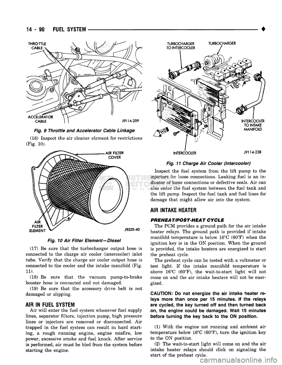 DODGE TRUCK 1993 Service Repair Manual
14
- 90
FUEL SYSTEM
Fig.
10 Air
Filter
Element—Diesel (17) Be sure that the turbocharger output hose is
connected to the charge air cooler (intercooler) inlet
tube.
Verify that the charge DODGE TRUCK 1993 Service Repair Manual
14
- 90
FUEL SYSTEM
Fig.
10 Air
Filter
Element—Diesel (17) Be sure that the turbocharger output hose is
connected to the charge air cooler (intercooler) inlet
tube.
Verify that the charge