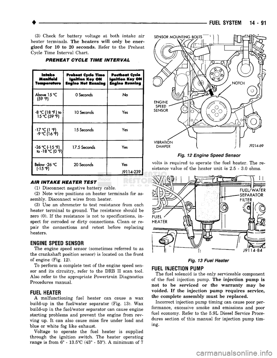 DODGE TRUCK 1993 Service Repair Manual
(3) Check for battery voltage at both intake air
heater terminals. The heaters will only be ener gized for 10 to 20 seconds. Refer to the Preheat Cycle Time Interval Chart.
PREHEAT
CYCLE
TIME
DODGE TRUCK 1993 Service Repair Manual
(3) Check for battery voltage at both intake air
heater terminals. The heaters will only be ener gized for 10 to 20 seconds. Refer to the Preheat Cycle Time Interval Chart.
PREHEAT
CYCLE
TIME