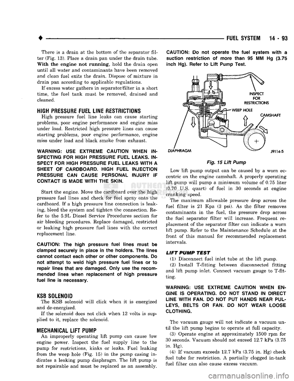 DODGE TRUCK 1993 Service Repair Manual
•
FUEL SYSTEM
14-93 There is a drain at the bottom of the separator fil
ter (Fig. 13). Place a drain pan under the drain tube. With the engine not running, hold the drain open
until all wate DODGE TRUCK 1993 Service Repair Manual
•
FUEL SYSTEM
14-93 There is a drain at the bottom of the separator fil
ter (Fig. 13). Place a drain pan under the drain tube. With the engine not running, hold the drain open
until all wate