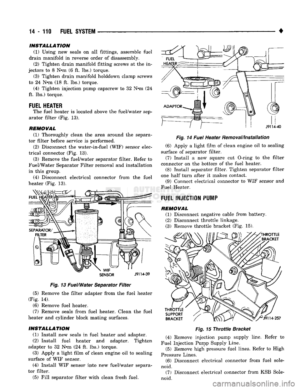 DODGE TRUCK 1993 Service Repair Manual
14
- 110
FUEL SYSTEM
SENSOR
J9114-39
Fig.
13 Fuel/Water Separator
Filter
(5) Remove the filter adapter from the fuel heater
(Fig. 14).
(6) Remove fuel heater.
(7) Remove seals from fuel DODGE TRUCK 1993 Service Repair Manual
14
- 110
FUEL SYSTEM
SENSOR
J9114-39
Fig.
13 Fuel/Water Separator
Filter
(5) Remove the filter adapter from the fuel heater
(Fig. 14).
(6) Remove fuel heater.
(7) Remove seals from fuel