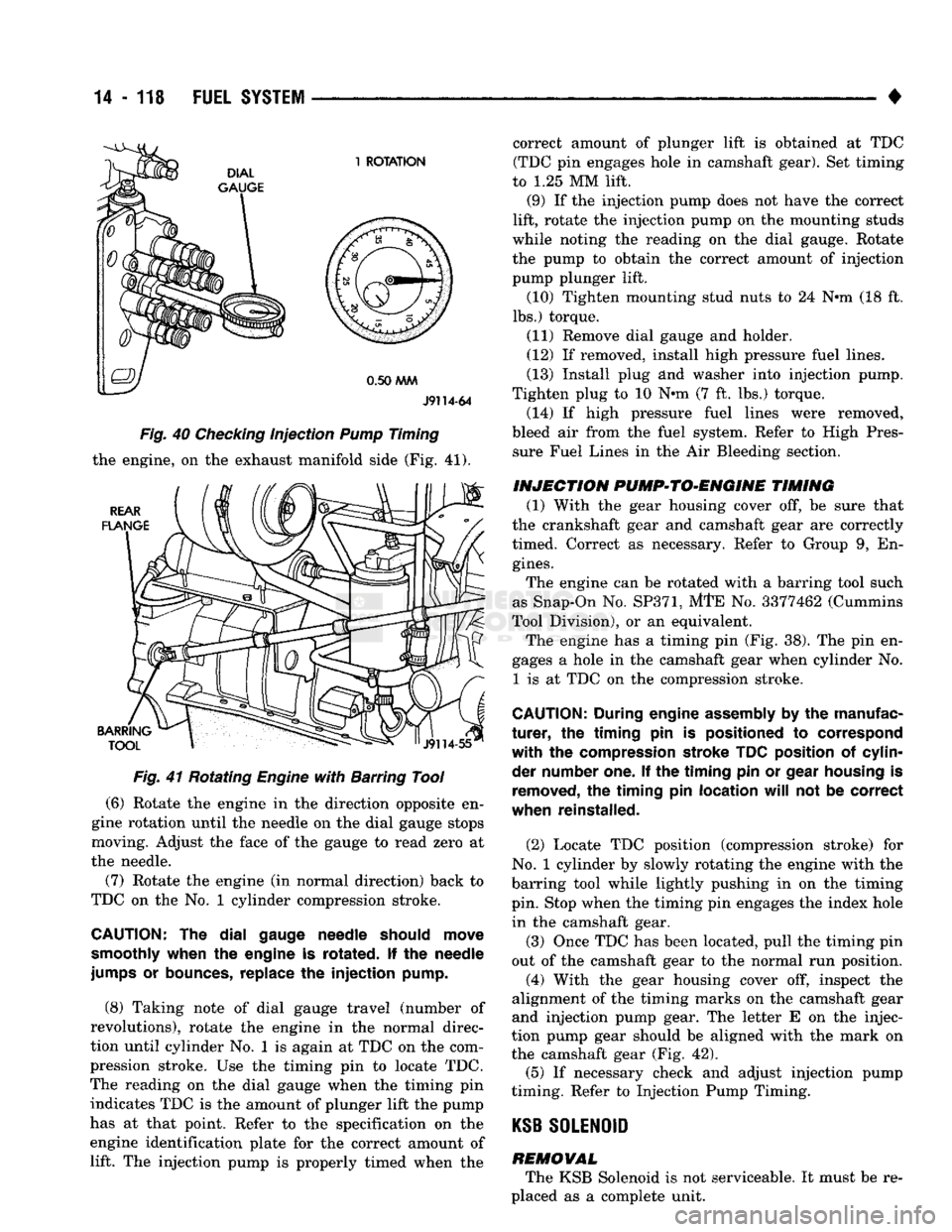 DODGE TRUCK 1993 Service Repair Manual
14
- 118
FUEL
SYSTEM
•
J9114-64
Fig. 40 Checking injection Pump Timing
the engine, on the exhaust manifold side (Fig.
41).
Fig. 41 Rotating Engine with Barring Tool
(6)
Rotate the e DODGE TRUCK 1993 Service Repair Manual
14
- 118
FUEL
SYSTEM
•
J9114-64
Fig. 40 Checking injection Pump Timing
the engine, on the exhaust manifold side (Fig.
41).
Fig. 41 Rotating Engine with Barring Tool
(6)
Rotate the e