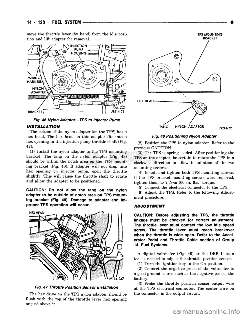 DODGE TRUCK 1993 Service Repair Manual
14-120
FUEL
SYSTEM
• move the throttle lever (by hand) from the idle posi
tion and lift adapter for removal. Fig. 46
Nylon
Adaptor—TPS to Injector Pump
INSTALLATION
The bottom of the DODGE TRUCK 1993 Service Repair Manual
14-120
FUEL
SYSTEM
• move the throttle lever (by hand) from the idle posi
tion and lift adapter for removal. Fig. 46
Nylon
Adaptor—TPS to Injector Pump
INSTALLATION
The bottom of the