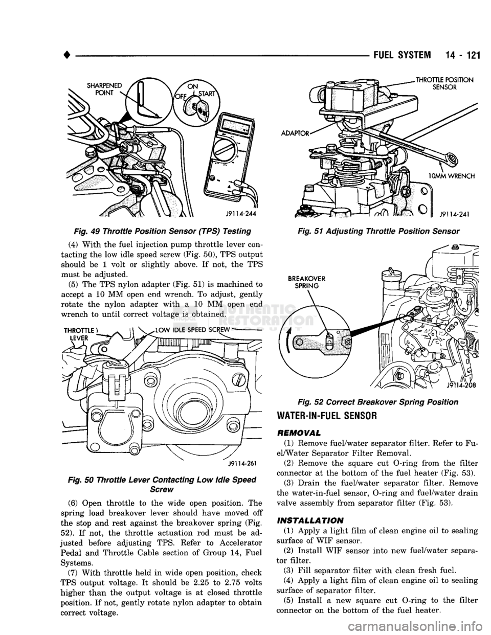DODGE TRUCK 1993 Service Repair Manual
•
FUEL
SYSTEM
14 - 121
Fig.
49
Throttle
Position
Sensor
(TPS) Testing (4) With the fuel injection pump throttle lever con
tacting the low idle speed screw (Fig. 50), TPS output shoul DODGE TRUCK 1993 Service Repair Manual
•
FUEL
SYSTEM
14 - 121
Fig.
49
Throttle
Position
Sensor
(TPS) Testing (4) With the fuel injection pump throttle lever con
tacting the low idle speed screw (Fig. 50), TPS output shoul