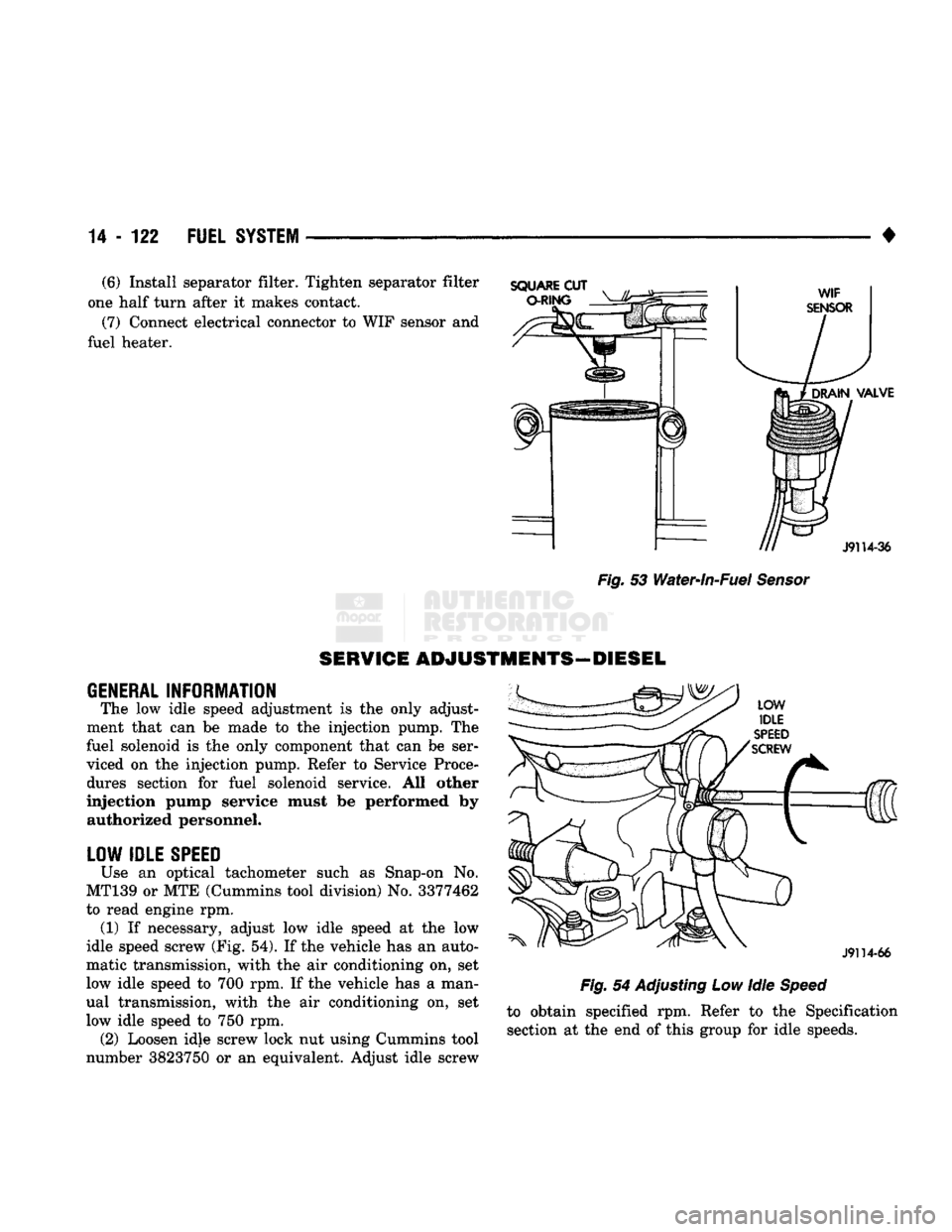 DODGE TRUCK 1993 Service Repair Manual
14
- 122
FUEL
SYSTEM
• (6) Install separator filter. Tighten separator filter
one half turn after it makes contact.
(7) Connect electrical connector to WIF sensor and
fuel heater.
GENERAL DODGE TRUCK 1993 Service Repair Manual
14
- 122
FUEL
SYSTEM
• (6) Install separator filter. Tighten separator filter
one half turn after it makes contact.
(7) Connect electrical connector to WIF sensor and
fuel heater.
GENERAL