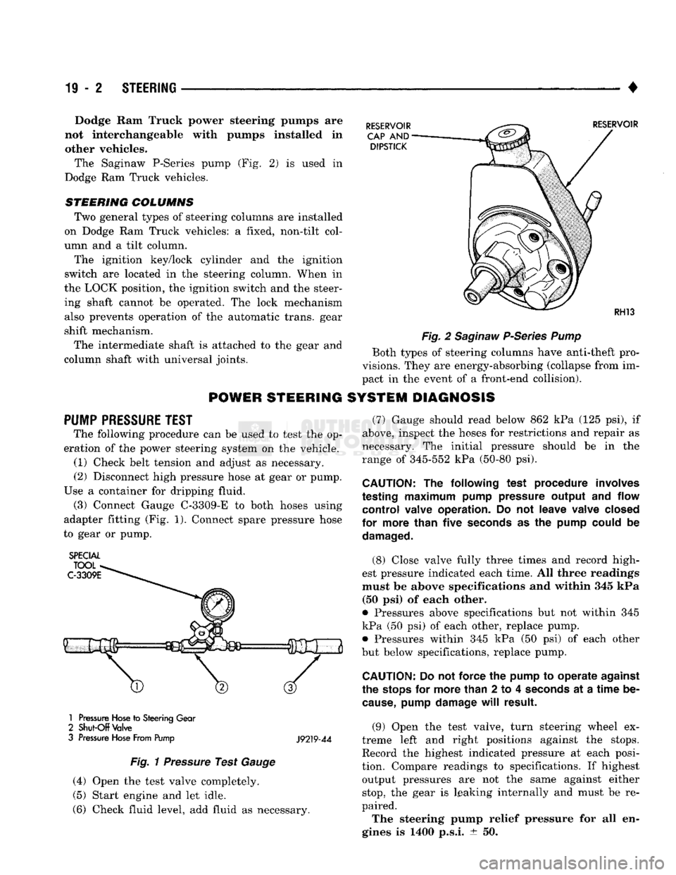DODGE TRUCK 1993 Service Repair Manual
19
- 2
STEERING
• Dodge
Ram
Truck power steering pumps
are
not interchangeable with
pumps installed
in
other vehicles.
The Saginaw P-Series pump
(Fig. 2) is
used
in
Dodge
Ram
T DODGE TRUCK 1993 Service Repair Manual
19
- 2
STEERING
• Dodge
Ram
Truck power steering pumps
are
not interchangeable with
pumps installed
in
other vehicles.
The Saginaw P-Series pump
(Fig. 2) is
used
in
Dodge
Ram
T