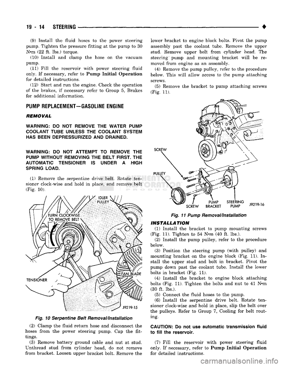 DODGE TRUCK 1993 Service Repair Manual
19
- 14
STEERING
• (9) Install the fluid hoses to the power steering
pump, Tighten the pressure fitting at the pump to 30
N*m (22 ft. lbs.) torque.
(10) Install and clamp the hose on the vac DODGE TRUCK 1993 Service Repair Manual
19
- 14
STEERING
• (9) Install the fluid hoses to the power steering
pump, Tighten the pressure fitting at the pump to 30
N*m (22 ft. lbs.) torque.
(10) Install and clamp the hose on the vac
