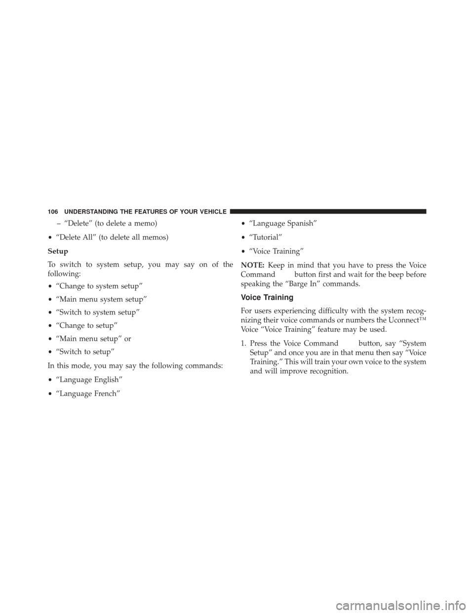 DODGE VIPER 2013 VX / 3.G Owners Manual – “Delete” (to delete a memo)
• “Delete All” (to delete all memos)
Setup
To switch to system setup, you may say on of the
following:
•“Change to system setup”
• “Main menu system DODGE VIPER 2013 VX / 3.G Owners Manual – “Delete” (to delete a memo)
• “Delete All” (to delete all memos)
Setup
To switch to system setup, you may say on of the
following:
•“Change to system setup”
• “Main menu system