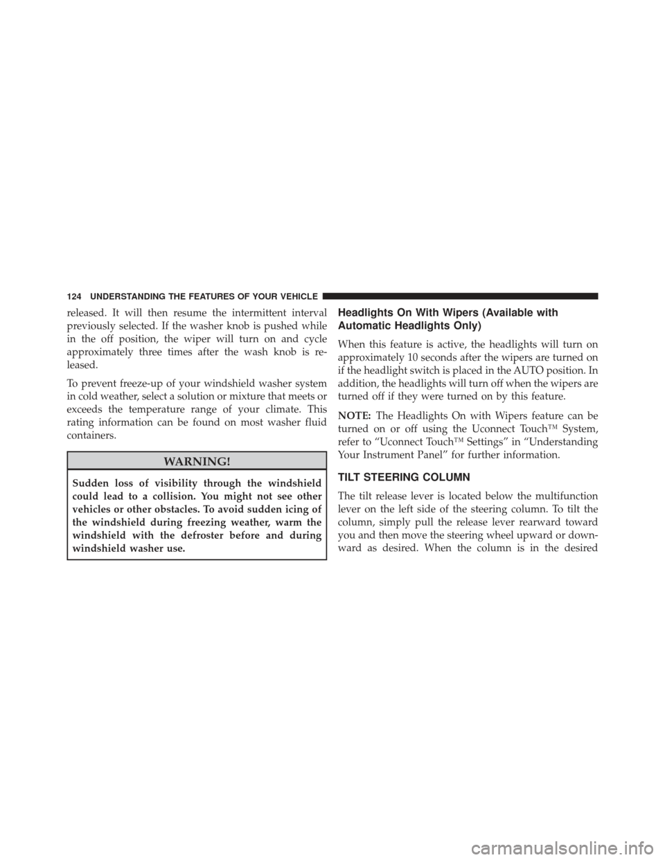 DODGE VIPER 2013 VX / 3.G Owners Manual released. It will then resume the intermittent interval
previously selected. If the washer knob is pushed while
in the off position, the wiper will turn on and cycle
approximately three times after th