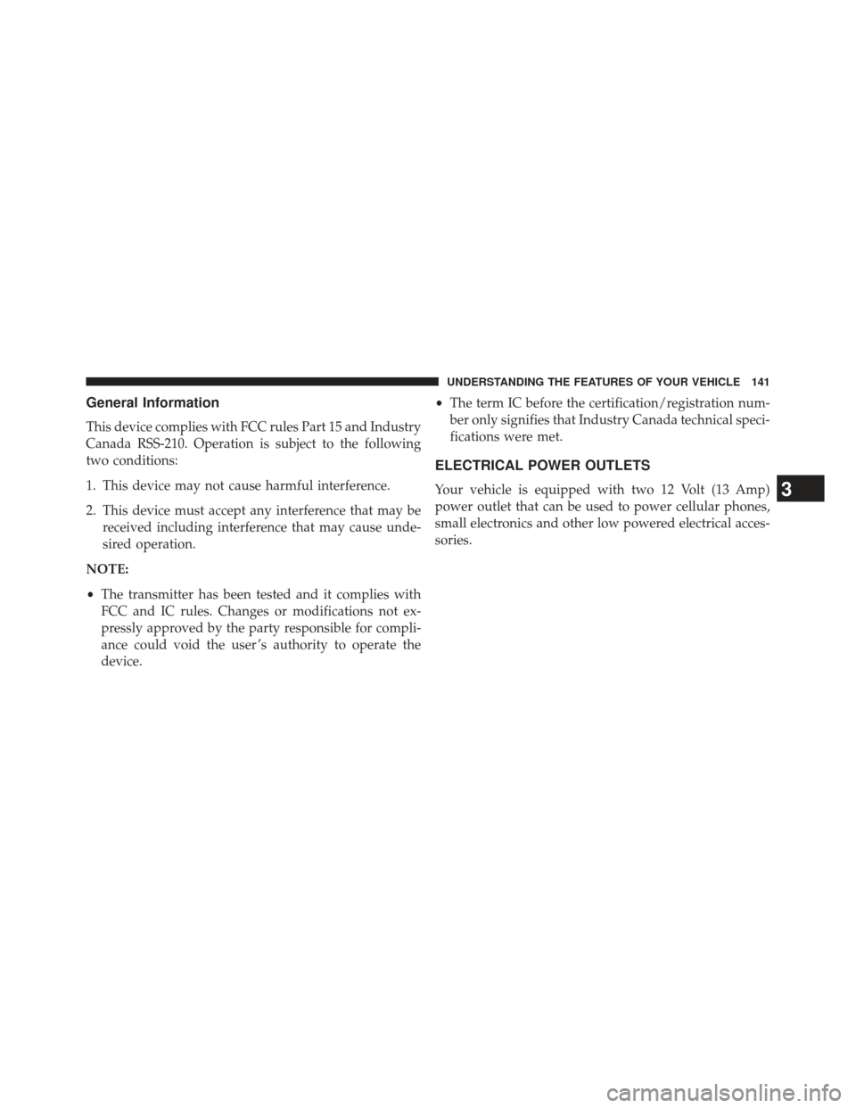 DODGE VIPER 2013 VX / 3.G Owners Manual General Information
This device complies with FCC rules Part 15 and Industry
Canada RSS-210. Operation is subject to the following
two conditions:
1. This device may not cause harmful interference.
2.