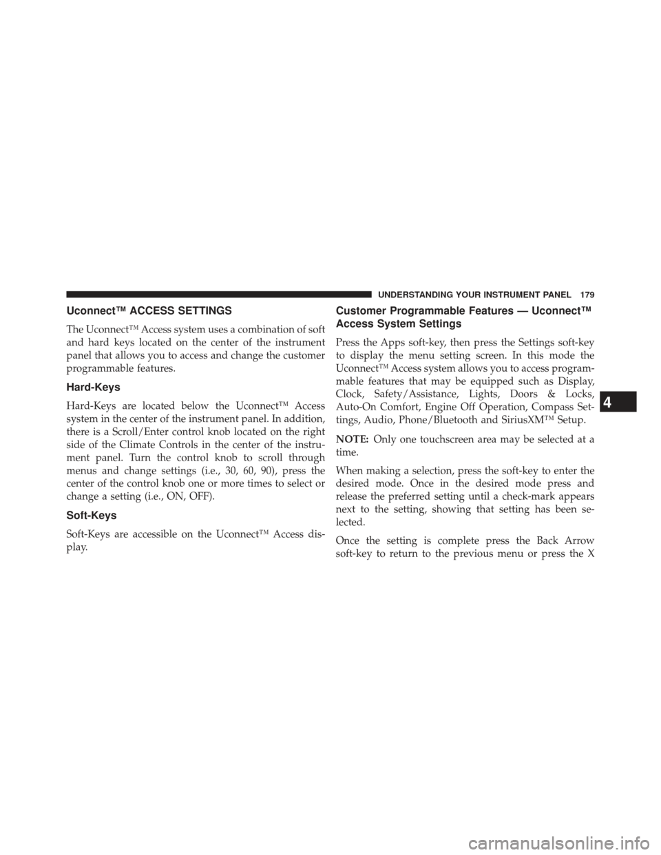 DODGE VIPER 2013 VX / 3.G Owners Manual Uconnect™ ACCESS SETTINGS
The Uconnect™ Access system uses a combination of soft
and hard keys located on the center of the instrument
panel that allows you to access and change the customer
progr