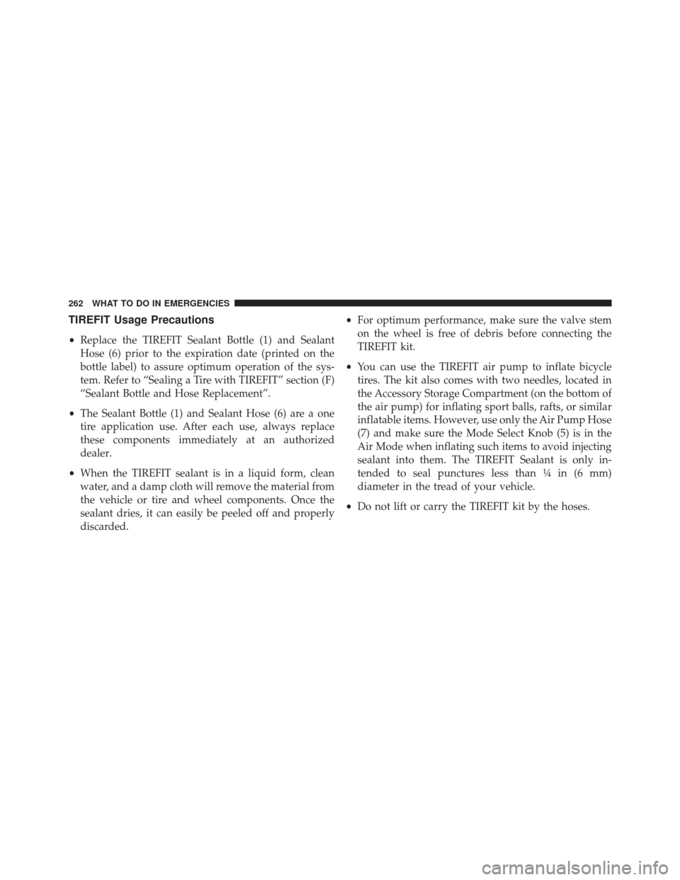 DODGE VIPER 2013 VX / 3.G Owners Manual TIREFIT Usage Precautions
•Replace the TIREFIT Sealant Bottle (1) and Sealant
Hose (6) prior to the expiration date (printed on the
bottle label) to assure optimum operation of the sys-
tem. Refer t DODGE VIPER 2013 VX / 3.G Owners Manual TIREFIT Usage Precautions
•Replace the TIREFIT Sealant Bottle (1) and Sealant
Hose (6) prior to the expiration date (printed on the
bottle label) to assure optimum operation of the sys-
tem. Refer t