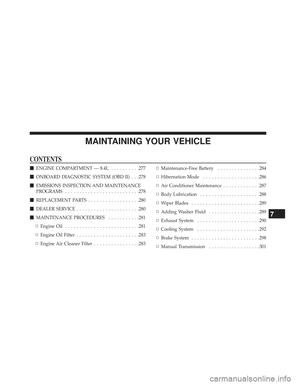 DODGE VIPER 2013 VX / 3.G Owners Manual MAINTAINING YOUR VEHICLE
CONTENTS
ENGINE COMPARTMENT — 8.4L ..........277
 ONBOARD DIAGNOSTIC SYSTEM (OBD II) . . .278
 EMISSIONS INSPECTION AND MAINTENANCE
PROGRAMS ......................... .27