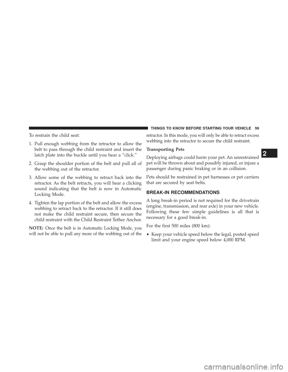 DODGE VIPER 2013 VX / 3.G Repair Manual To restrain the child seat:
1. Pull enough webbing from the retractor to allow thebelt to pass through the child restraint and insert the
latch plate into the buckle until you hear a “click.”
2. G