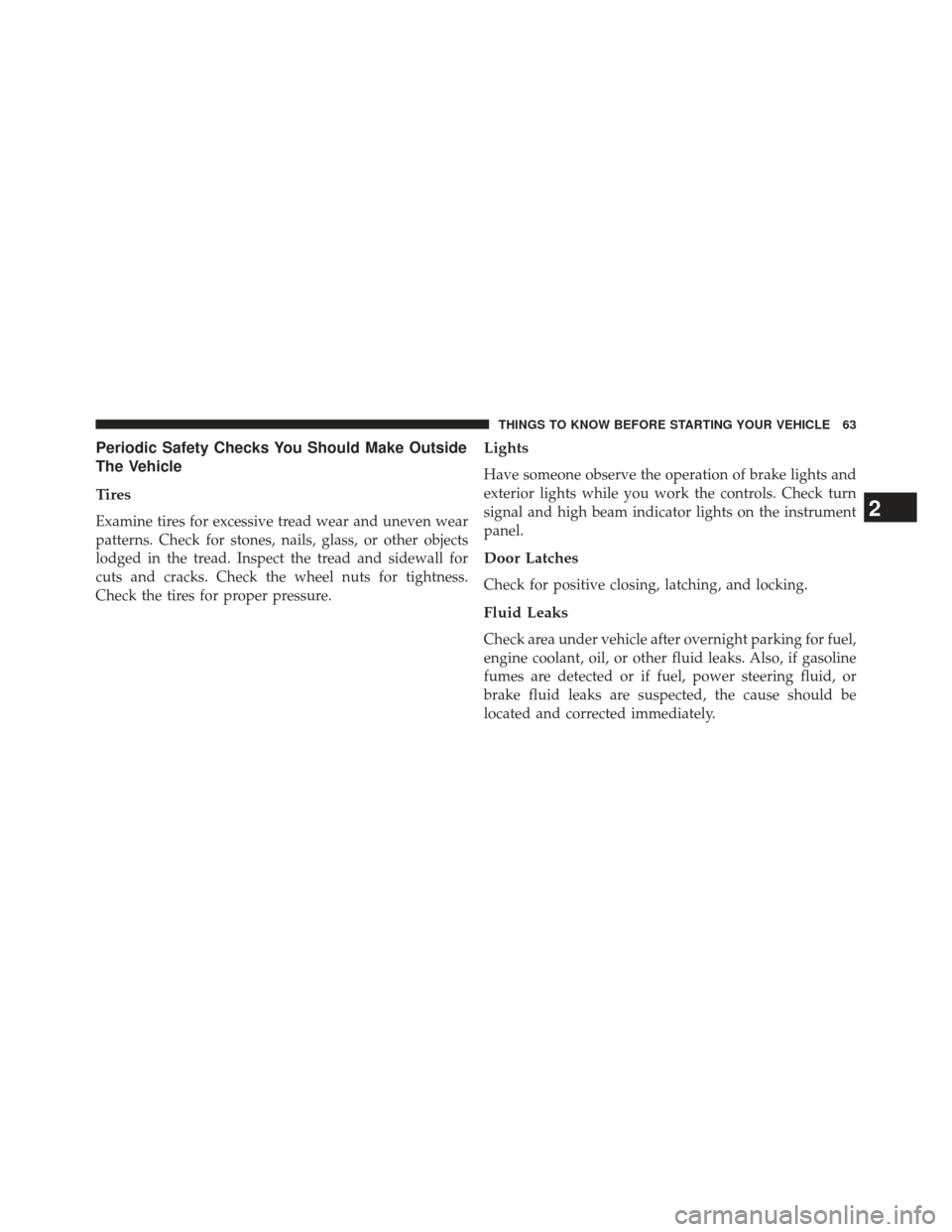 DODGE VIPER 2013 VX / 3.G Repair Manual Periodic Safety Checks You Should Make Outside
The Vehicle
Tires
Examine tires for excessive tread wear and uneven wear
patterns. Check for stones, nails, glass, or other objects
lodged in the tread. 