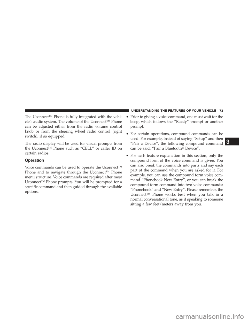 DODGE VIPER 2013 VX / 3.G Manual PDF The Uconnect™ Phone is fully integrated with the vehi-
cle’s audio system. The volume of the Uconnect™ Phone
can be adjusted either from the radio volume control
knob or from the steering wheel 