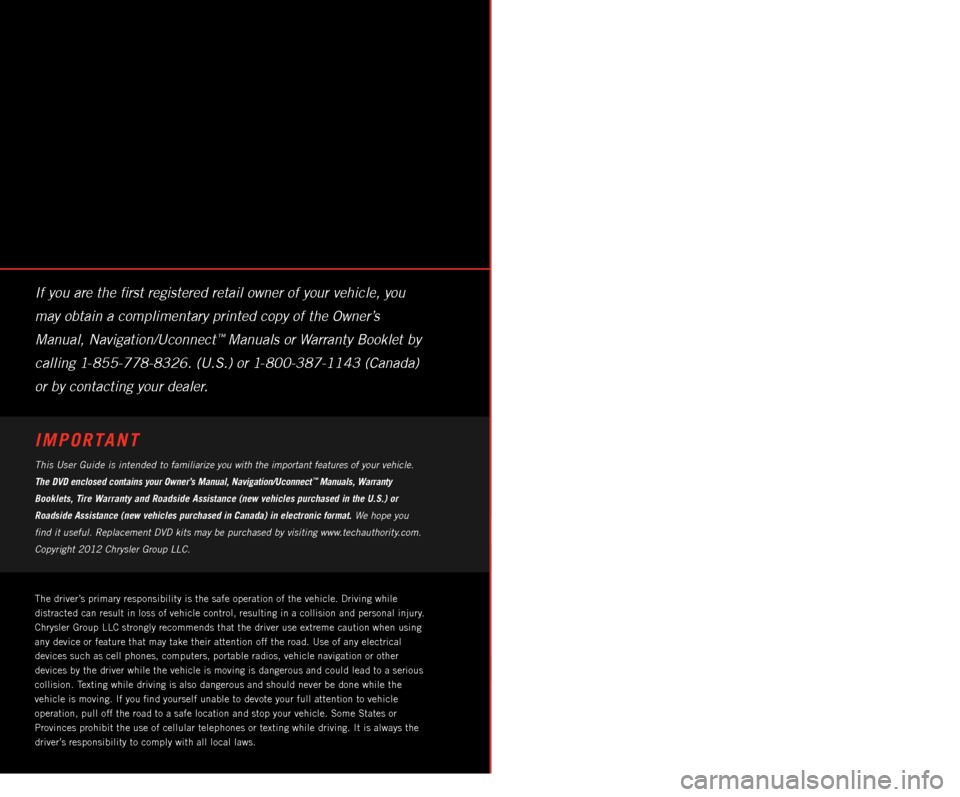 DODGE VIPER 2013 VX / 3.G User Guide The driver’s primary responsibility is the safe operation of the vehicle. Driving w\
hile
distracted can result in loss of vehicle control, resulting in a collisi\
on and personal injury.
Chrysler DODGE VIPER 2013 VX / 3.G User Guide The driver’s primary responsibility is the safe operation of the vehicle. Driving w\
hile
distracted can result in loss of vehicle control, resulting in a collisi\
on and personal injury.
Chrysler