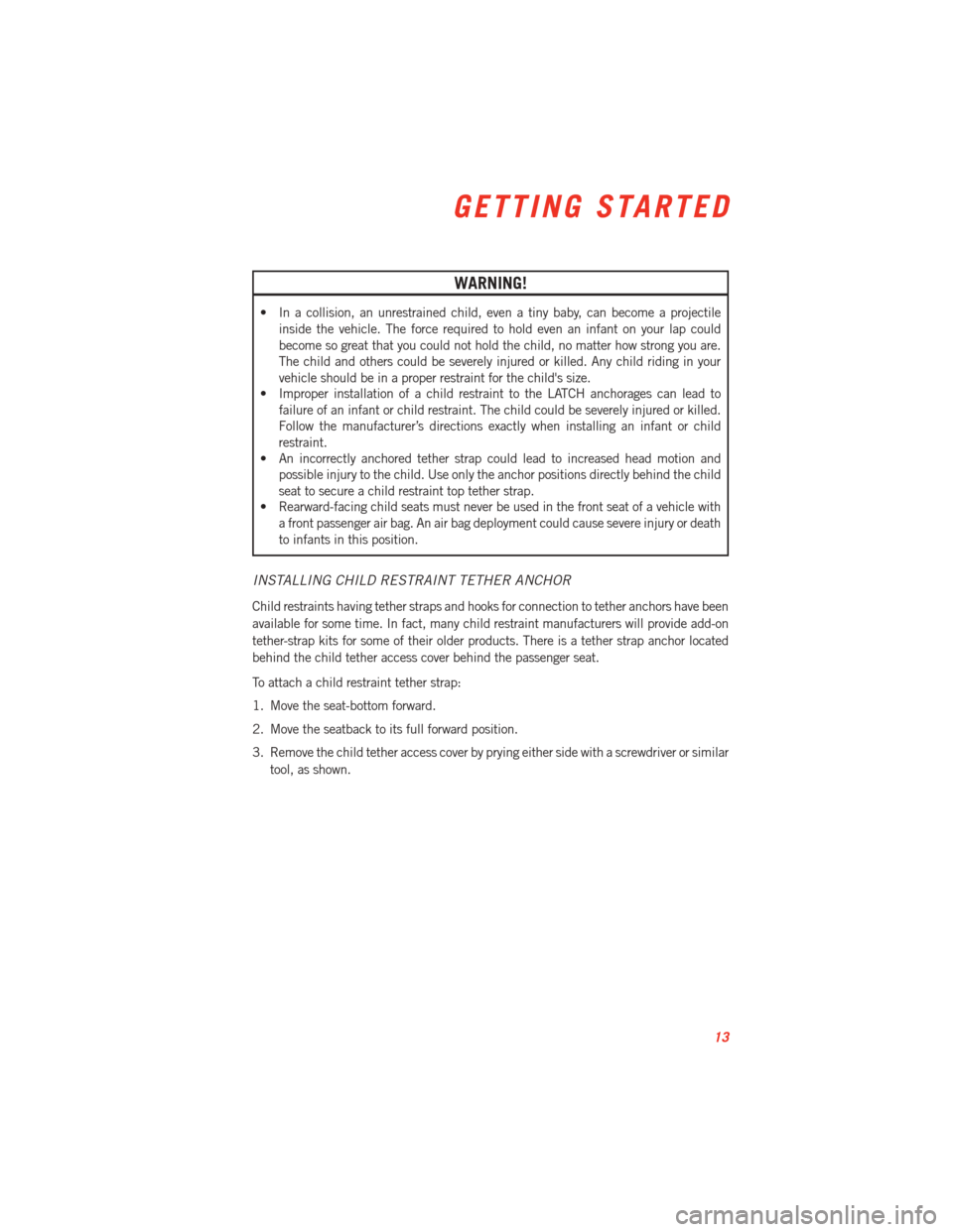 DODGE VIPER 2013 VX / 3.G User Guide WARNING!
• In a collision, an unrestrained child, even a tiny baby, can become a projectileinside the vehicle. The force required to hold even an infant on your lap could
become so great that you co DODGE VIPER 2013 VX / 3.G User Guide WARNING!
• In a collision, an unrestrained child, even a tiny baby, can become a projectileinside the vehicle. The force required to hold even an infant on your lap could
become so great that you co