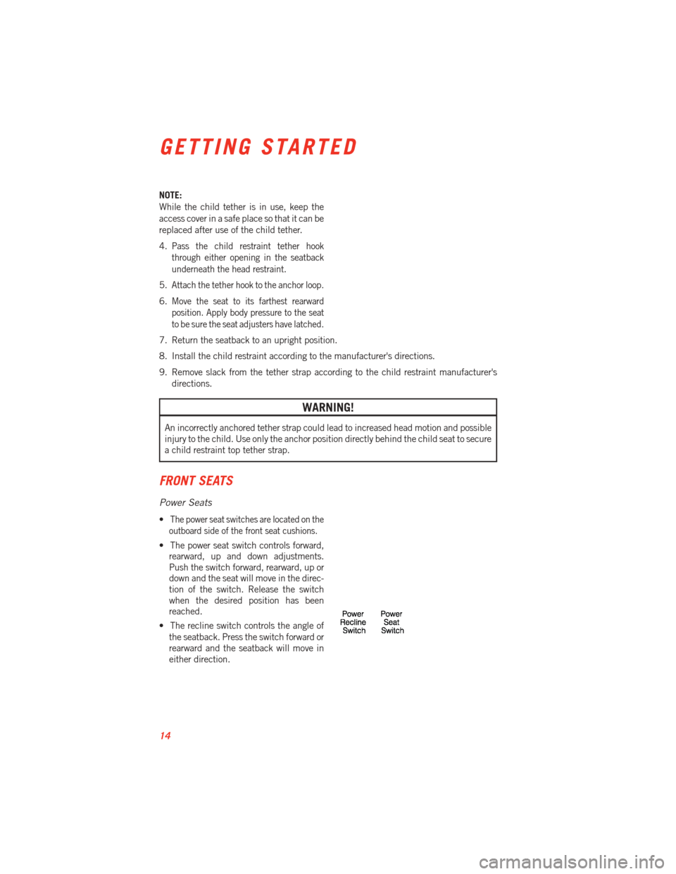 DODGE VIPER 2013 VX / 3.G User Guide NOTE:
While the child tether is in use, keep the
access cover in a safe place so that it can be
replaced after use of the child tether.
4.
Pass the child restraint tether hook
through either opening i