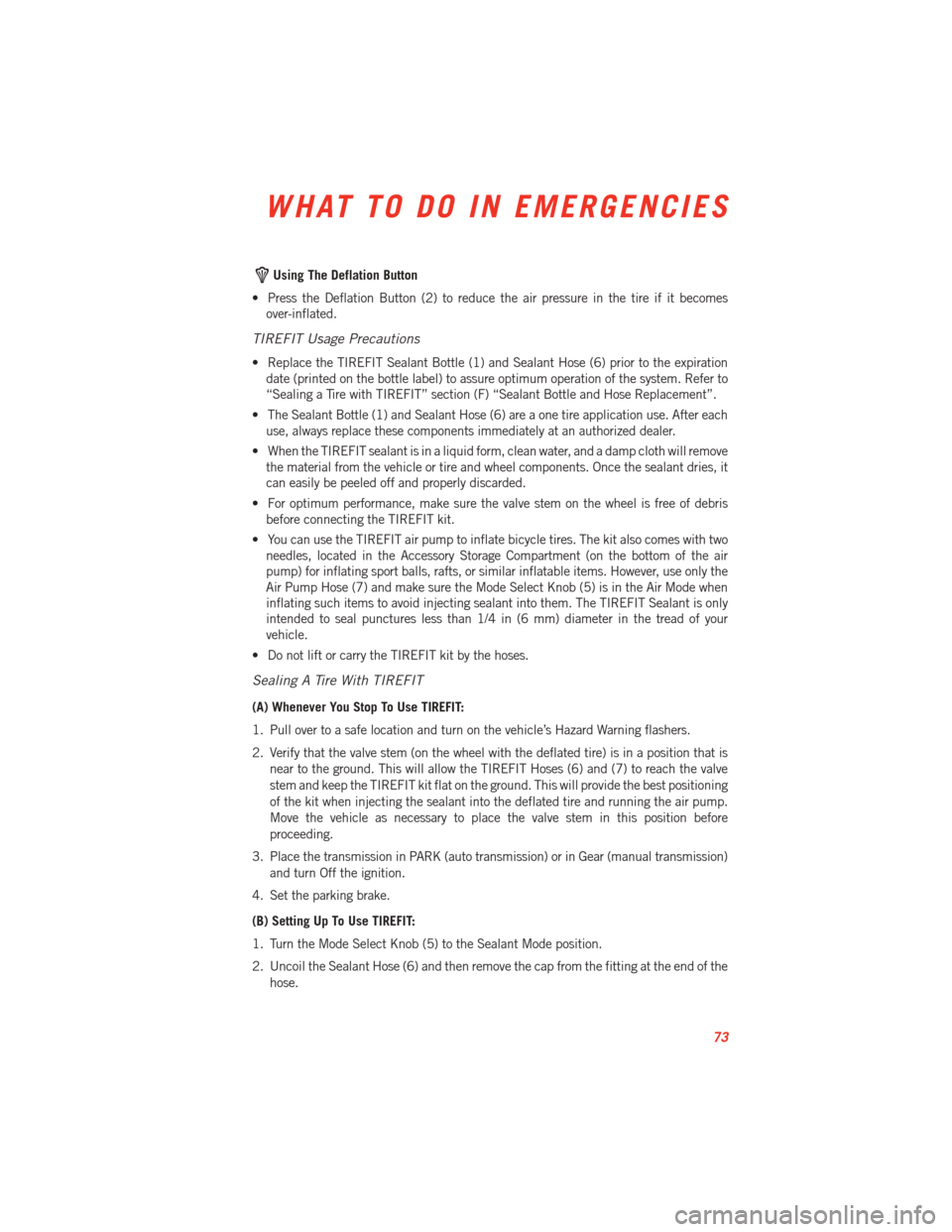 DODGE VIPER 2013 VX / 3.G User Guide Using The Deflation Button
• Press the Deflation Button (2) to reduce the air pressure in the tire if it becomes over-inflated.
TIREFIT Usage Precautions
• Replace the TIREFIT Sealant Bottle (1) a