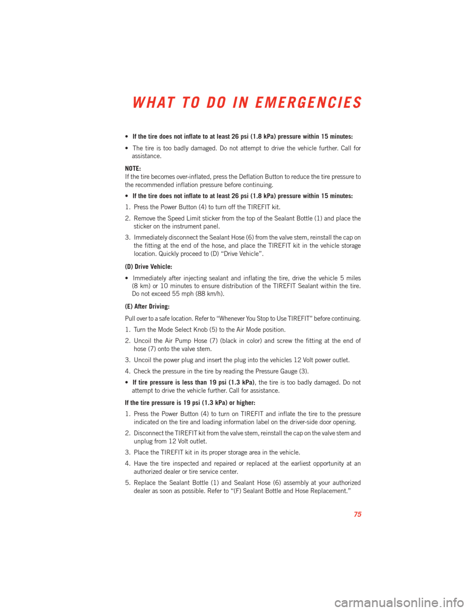 DODGE VIPER 2013 VX / 3.G User Guide •If the tire does not inflate to at least 26 psi (1.8 kPa) pressure within 15 minutes:
• The tire is too badly damaged. Do not attempt to drive the vehicle further. Call for assistance.
NOTE:
If t DODGE VIPER 2013 VX / 3.G User Guide •If the tire does not inflate to at least 26 psi (1.8 kPa) pressure within 15 minutes:
• The tire is too badly damaged. Do not attempt to drive the vehicle further. Call for assistance.
NOTE:
If t