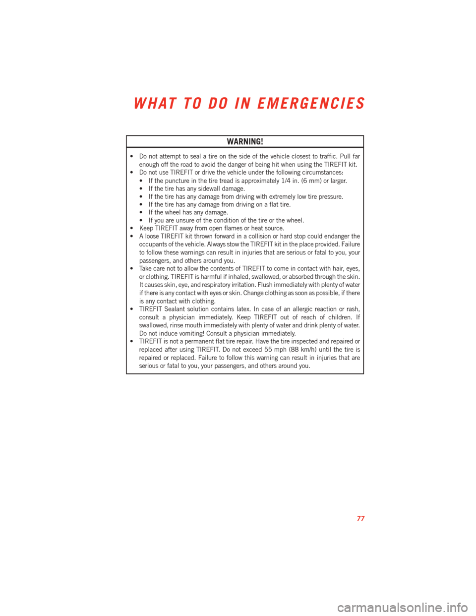 DODGE VIPER 2013 VX / 3.G User Guide WARNING!
• Do not attempt to seal a tire on the side of the vehicle closest to traffic. Pull farenough off the road to avoid the danger of being hit when using the TIREFIT kit.
• Do not use TIREFI DODGE VIPER 2013 VX / 3.G User Guide WARNING!
• Do not attempt to seal a tire on the side of the vehicle closest to traffic. Pull farenough off the road to avoid the danger of being hit when using the TIREFIT kit.
• Do not use TIREFI