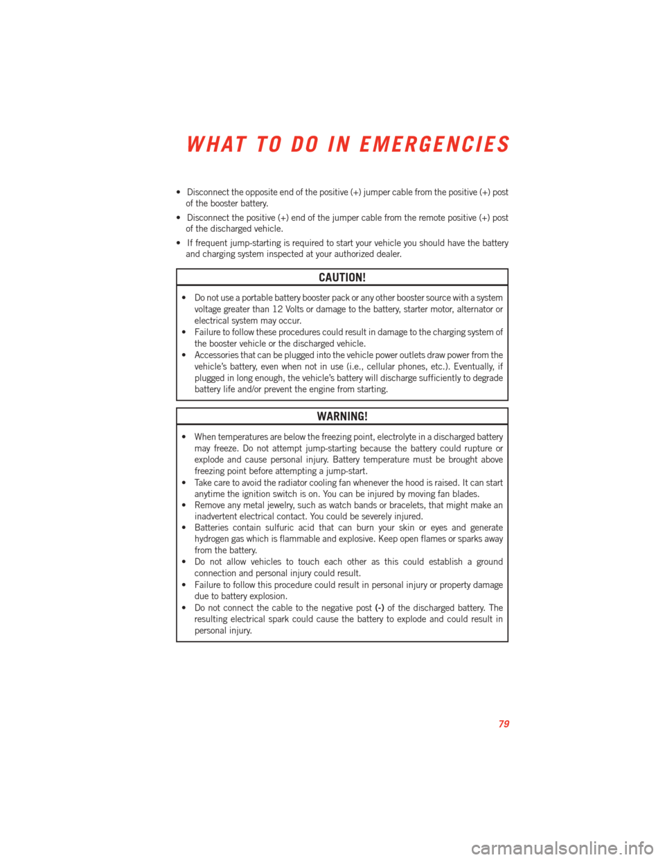 DODGE VIPER 2013 VX / 3.G User Guide • Disconnect the opposite end of the positive (+) jumper cable from the positive (+) postof the booster battery.
• Disconnect the positive (+) end of the jumper cable from the remote positive (+) 