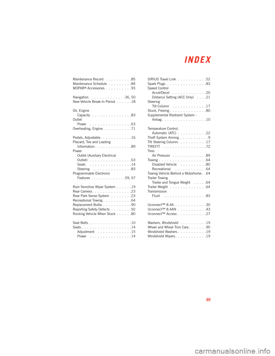 DODGE VIPER 2013 VX / 3.G User Guide Maintenance Record..........85
Maintenance Schedule .........84
MOPAR
®Accessories ..........93
Navigation..............36,50
NewVehicleBreak-InPeriod......18
Oil, Engine Capacity ...............83
O DODGE VIPER 2013 VX / 3.G User Guide Maintenance Record..........85
Maintenance Schedule .........84
MOPAR
®Accessories ..........93
Navigation..............36,50
NewVehicleBreak-InPeriod......18
Oil, Engine Capacity ...............83
O