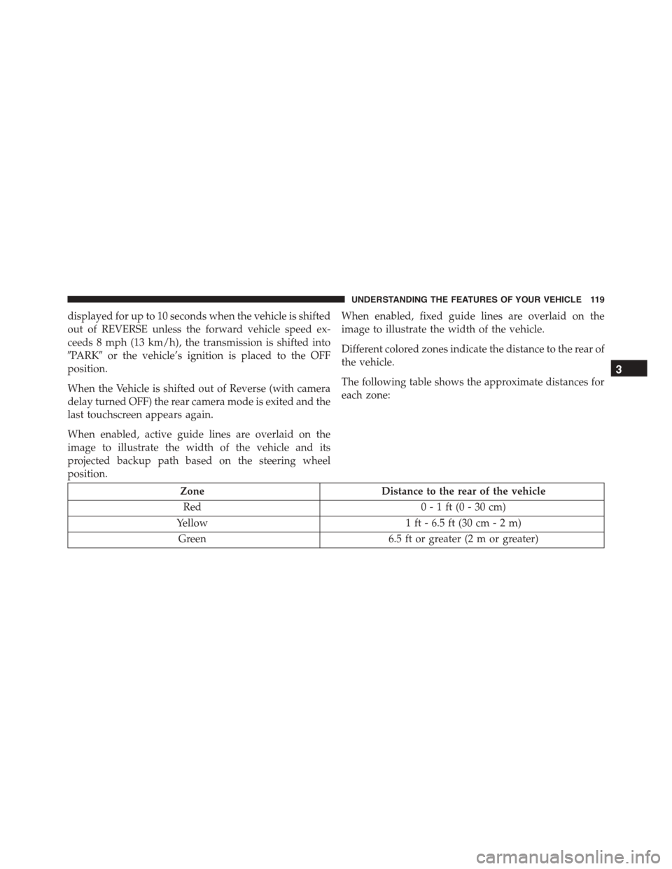 DODGE VIPER 2015 VX / 3.G Owners Manual displayed for up to 10 seconds when the vehicle is shifted
out of REVERSE unless the forward vehicle speed ex-
ceeds 8 mph (13 km/h), the transmission is shifted into
#PARK#or the vehicle’s ignition