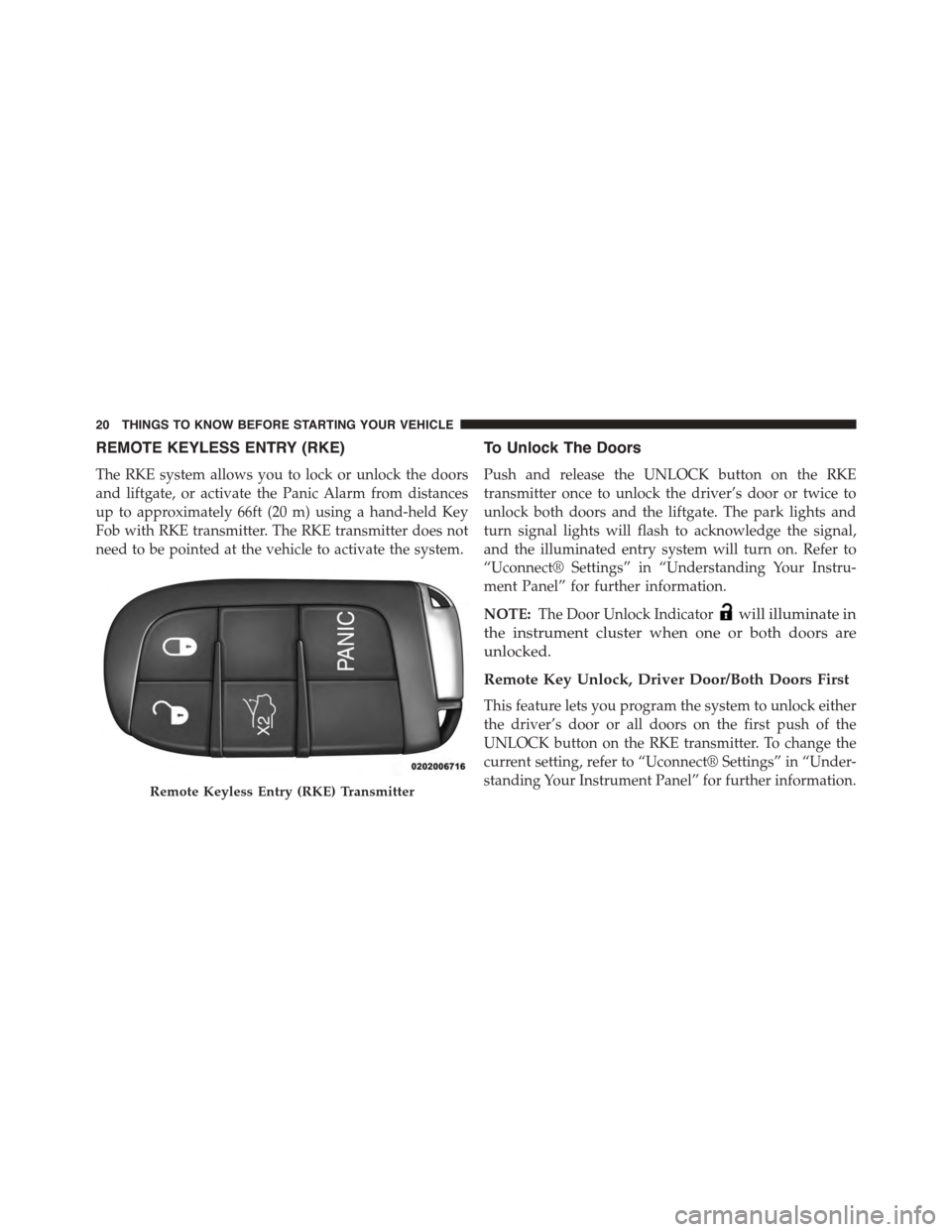 DODGE VIPER 2015 VX / 3.G Owners Manual REMOTE KEYLESS ENTRY (RKE)
The RKE system allows you to lock or unlock the doors
and liftgate, or activate the Panic Alarm from distances
up to approximately 66ft (20 m) using a hand-held Key
Fob with DODGE VIPER 2015 VX / 3.G Owners Manual REMOTE KEYLESS ENTRY (RKE)
The RKE system allows you to lock or unlock the doors
and liftgate, or activate the Panic Alarm from distances
up to approximately 66ft (20 m) using a hand-held Key
Fob with