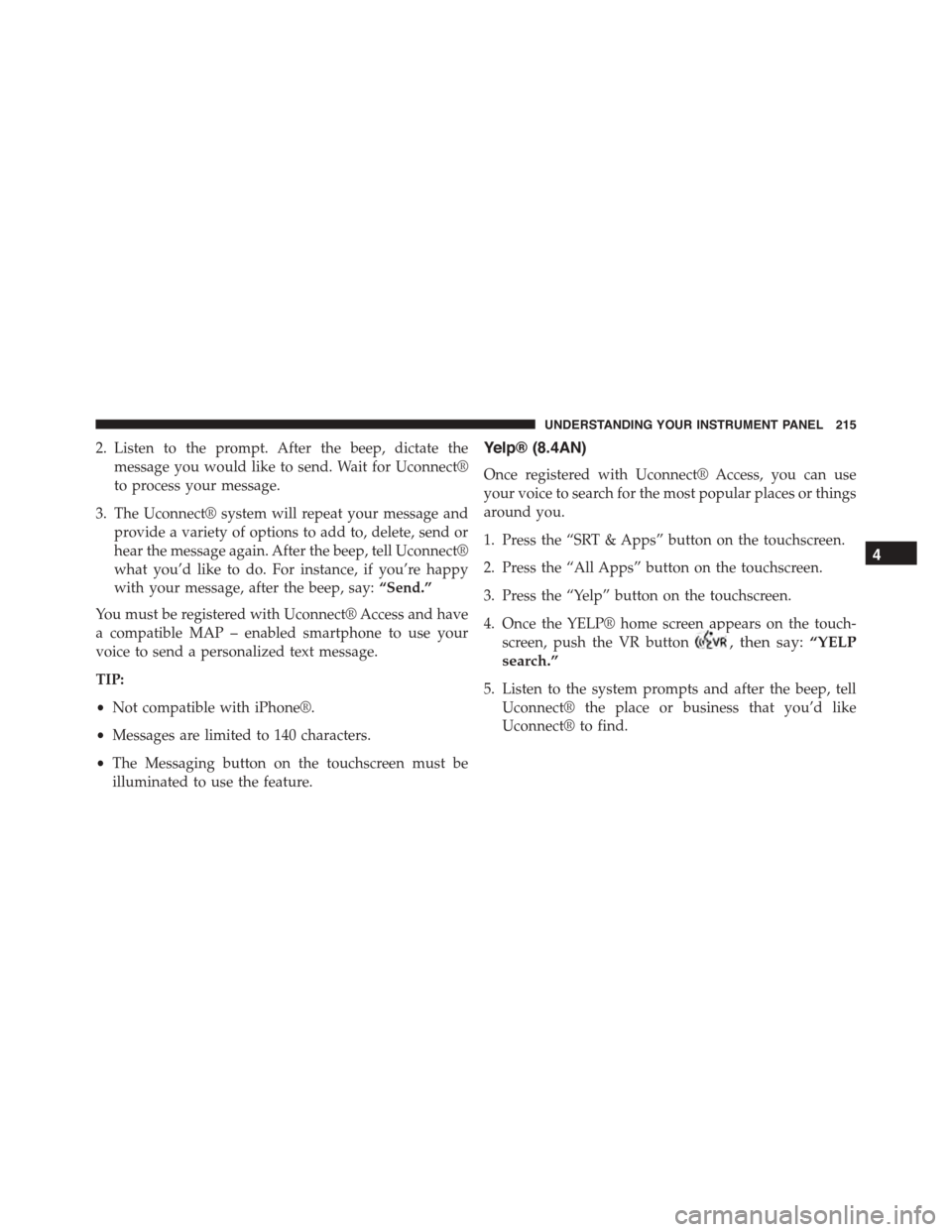 DODGE VIPER 2015 VX / 3.G Owners Manual 2. Listen to the prompt. After the beep, dictate the
message you would like to send. Wait for Uconnect®
to process your message.
3. The Uconnect® system will repeat your message and
provide a variet DODGE VIPER 2015 VX / 3.G Owners Manual 2. Listen to the prompt. After the beep, dictate the
message you would like to send. Wait for Uconnect®
to process your message.
3. The Uconnect® system will repeat your message and
provide a variet