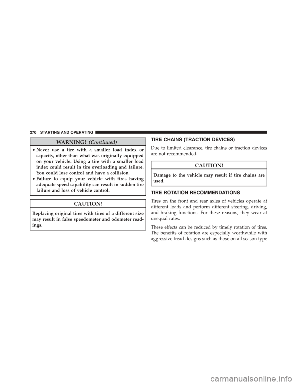 DODGE VIPER 2015 VX / 3.G Owners Manual WARNING!(Continued)
•Never use a tire with a smaller load index or
capacity, other than what was originally equipped
on your vehicle. Using a tire with a smaller load
index could result in tire over