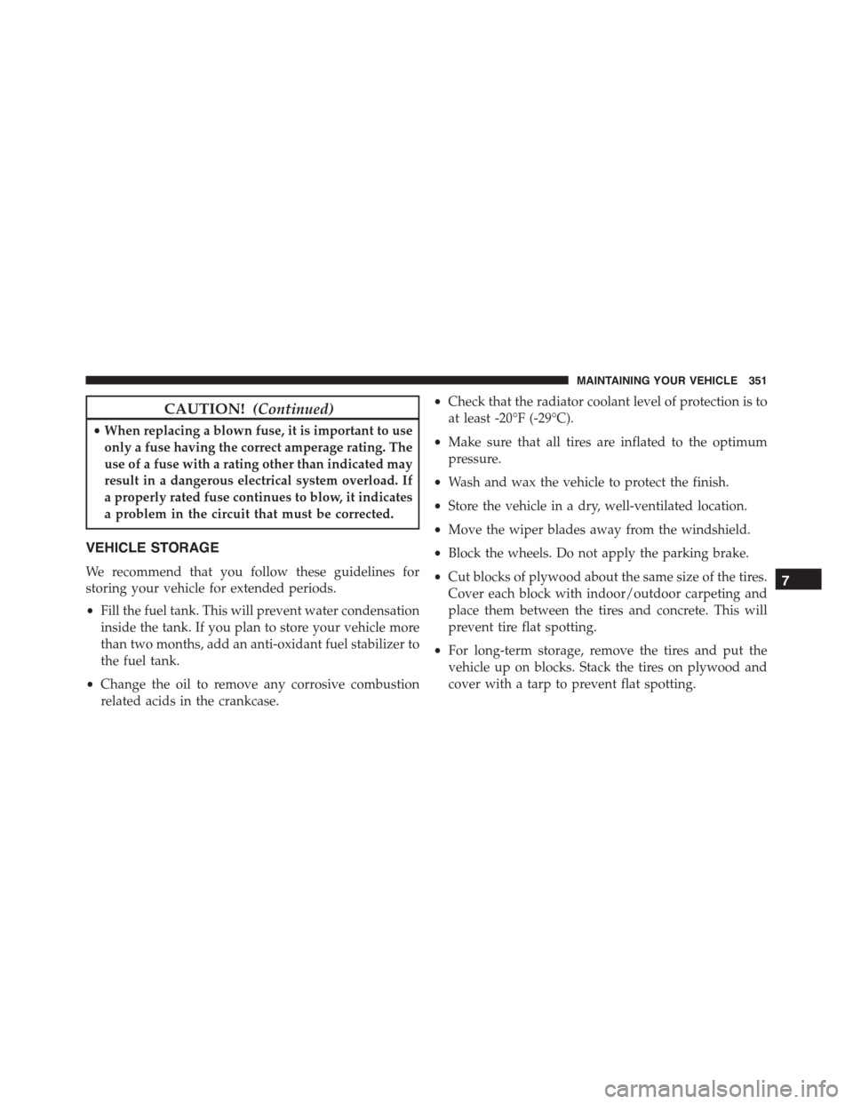 DODGE VIPER 2015 VX / 3.G Owners Manual CAUTION!(Continued)
•When replacing a blown fuse, it is important to use
only a fuse having the correct amperage rating. The
use of a fuse with a rating other than indicated may
result in a dangerou DODGE VIPER 2015 VX / 3.G Owners Manual CAUTION!(Continued)
•When replacing a blown fuse, it is important to use
only a fuse having the correct amperage rating. The
use of a fuse with a rating other than indicated may
result in a dangerou