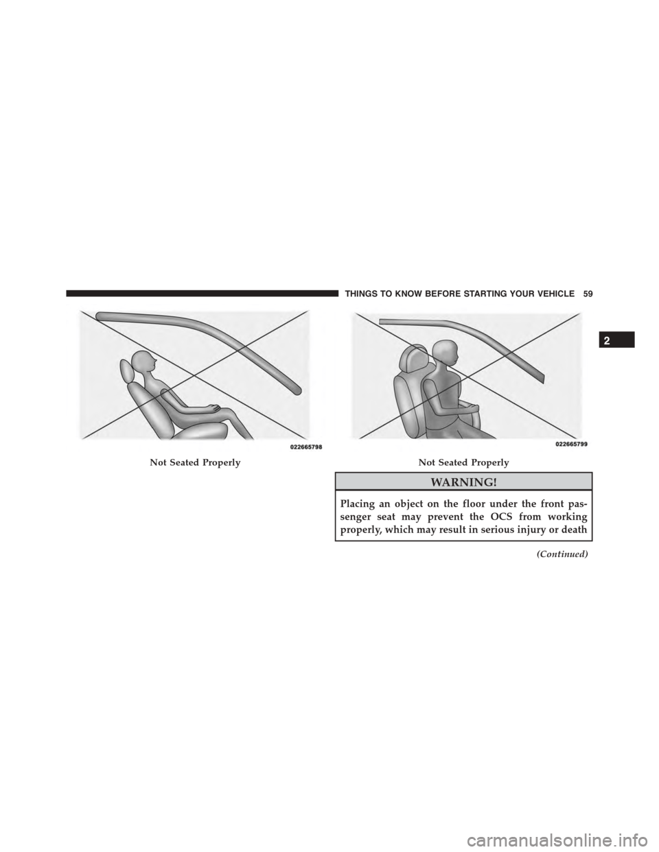 DODGE VIPER 2015 VX / 3.G Repair Manual WARNING!
Placing an object on the floor under the front pas-
senger seat may prevent the OCS from working
properly, which may result in serious injury or death
(Continued)
Not Seated ProperlyNot Seate DODGE VIPER 2015 VX / 3.G Repair Manual WARNING!
Placing an object on the floor under the front pas-
senger seat may prevent the OCS from working
properly, which may result in serious injury or death
(Continued)
Not Seated ProperlyNot Seate