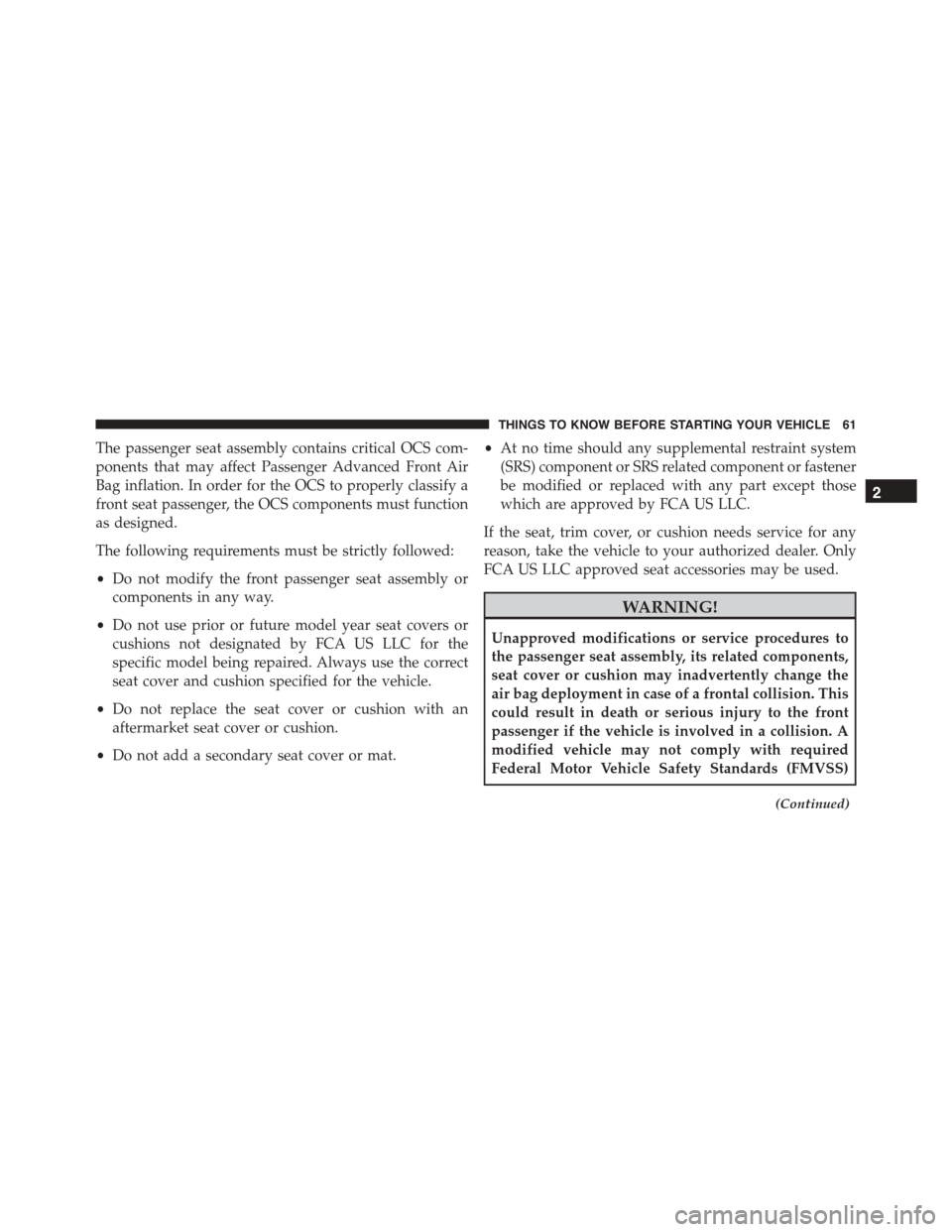 DODGE VIPER 2015 VX / 3.G Owners Manual The passenger seat assembly contains critical OCS com-
ponents that may affect Passenger Advanced Front Air
Bag inflation. In order for the OCS to properly classify a
front seat passenger, the OCS com