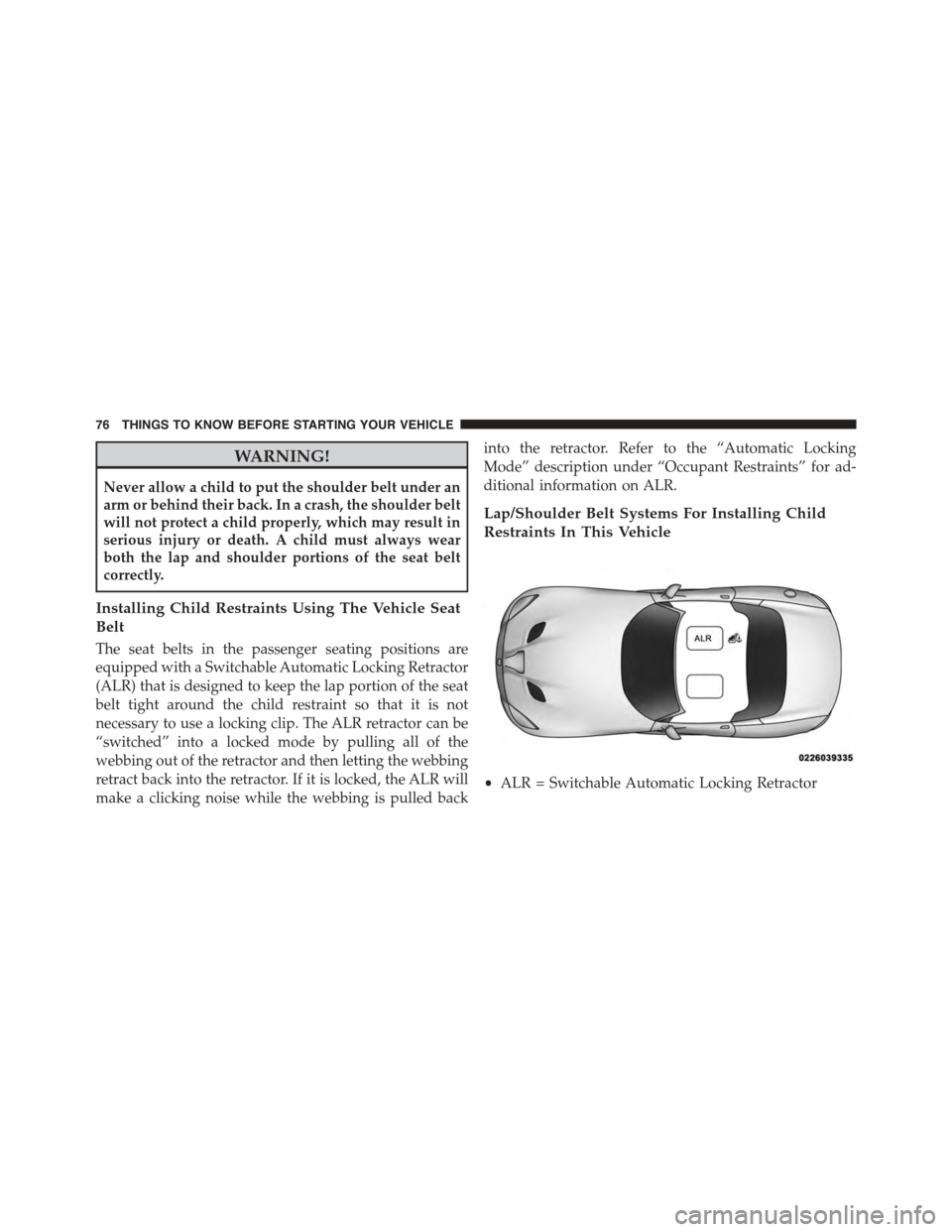 DODGE VIPER 2015 VX / 3.G Manual PDF WARNING!
Never allow a child to put the shoulder belt under an
arm or behind their back. In a crash, the shoulder belt
will not protect a child properly, which may result in
serious injury or death. A DODGE VIPER 2015 VX / 3.G Manual PDF WARNING!
Never allow a child to put the shoulder belt under an
arm or behind their back. In a crash, the shoulder belt
will not protect a child properly, which may result in
serious injury or death. A