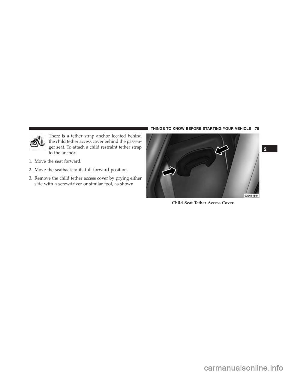 DODGE VIPER 2015 VX / 3.G Manual Online There is a tether strap anchor located behind
the child tether access cover behind the passen-
ger seat. To attach a child restraint tether strap
to the anchor:
1. Move the seat forward.
2. Move the s DODGE VIPER 2015 VX / 3.G Manual Online There is a tether strap anchor located behind
the child tether access cover behind the passen-
ger seat. To attach a child restraint tether strap
to the anchor:
1. Move the seat forward.
2. Move the s