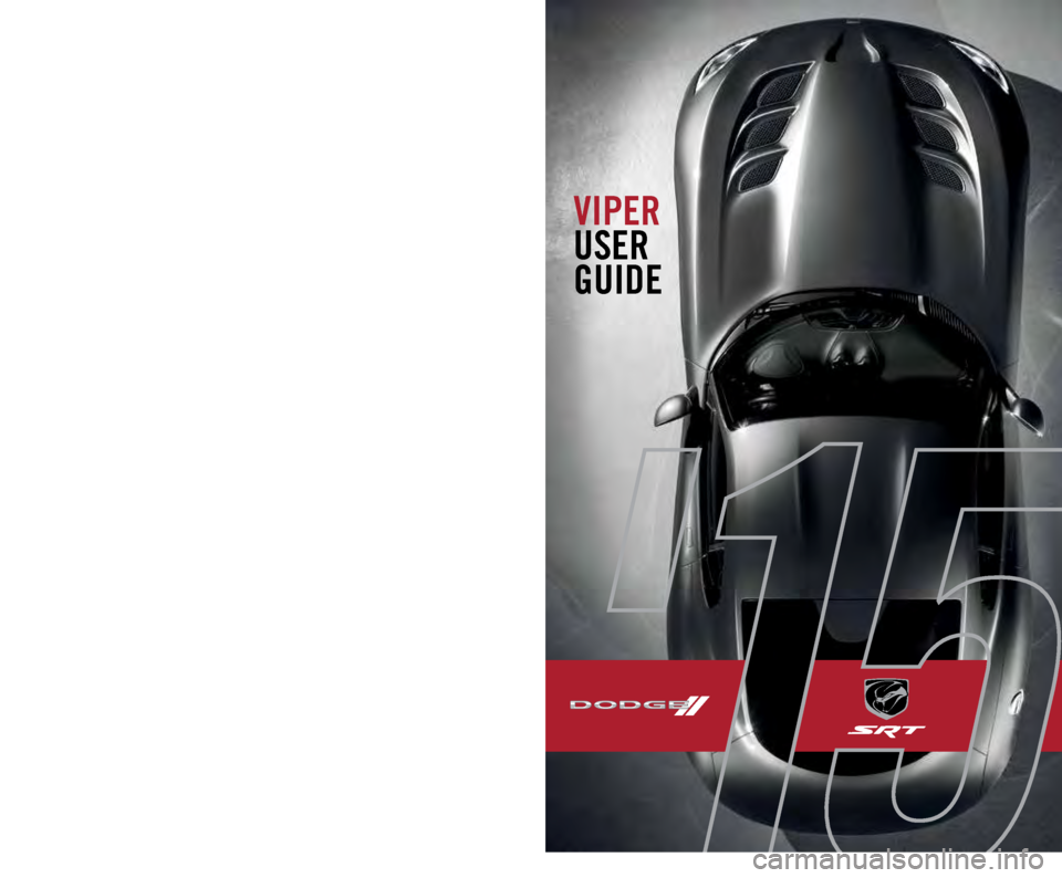 DODGE VIPER 2015 VX / 3.G User Guide VIPER
USER
GUIDE
15ZD-926-AAViperThird Edition User Guide
DOWNLOAD A FREE ELECTRONIC
COPY OF THE OWNER’S MANUAL AND
WARRANTY BOOKLET BY VISITING:
www.MOPAROWNERCONNECT.COM/OC/US/EN-US (U.S.)
w DODGE VIPER 2015 VX / 3.G User Guide VIPER
USER
GUIDE
15ZD-926-AAViperThird Edition User Guide
DOWNLOAD A FREE ELECTRONIC
COPY OF THE OWNER’S MANUAL AND
WARRANTY BOOKLET BY VISITING:
www.MOPAROWNERCONNECT.COM/OC/US/EN-US (U.S.)
w