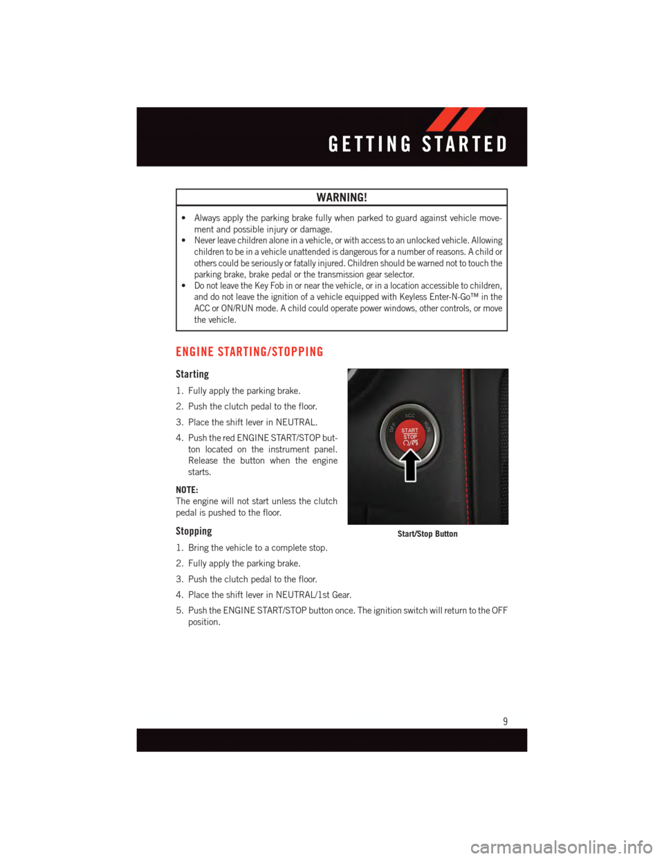 DODGE VIPER 2015 VX / 3.G User Guide WARNING!
•Alwaysapplytheparkingbrakefullywhenparkedtoguardagainstvehiclemove-
ment and possible injury or damage.
•Never leave children alone in a vehicle, or with access to an unlocked vehicle. A DODGE VIPER 2015 VX / 3.G User Guide WARNING!
•Alwaysapplytheparkingbrakefullywhenparkedtoguardagainstvehiclemove-
ment and possible injury or damage.
•Never leave children alone in a vehicle, or with access to an unlocked vehicle. A