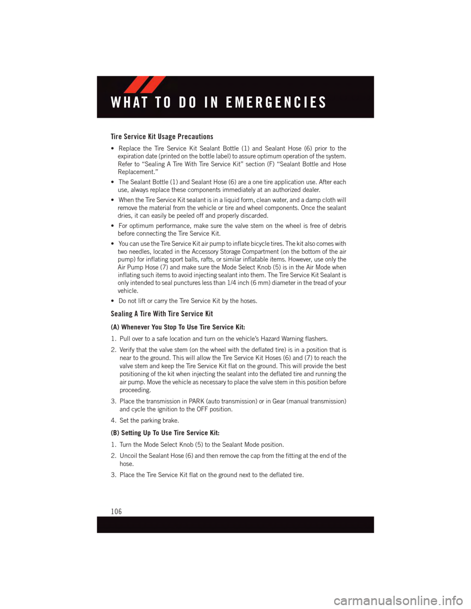 DODGE VIPER 2015 VX / 3.G Owners Manual Tire Service Kit Usage Precautions
•ReplacetheTireServiceKitSealantBottle(1)andSealantHose(6)priortothe
expiration date (printed on the bottle label) to assure optimum operation of the system.
Refer