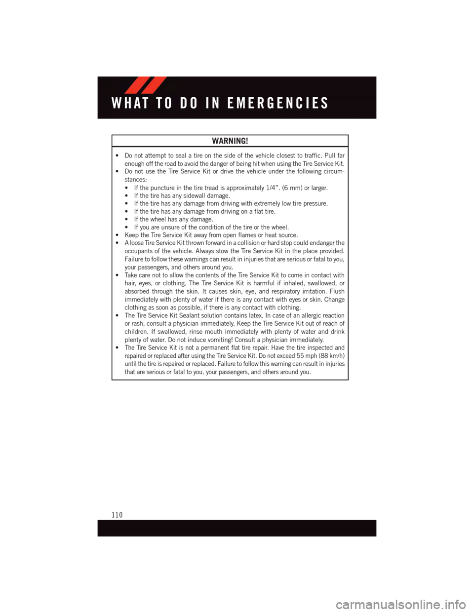 DODGE VIPER 2015 VX / 3.G User Guide WARNING!
•Donotattempttosealatireonthesideofthevehicleclosesttotraffic.Pullfar
enough off the road to avoid the danger of being hit when using the Tire Service Kit.•DonotusetheTireServiceKitordriv