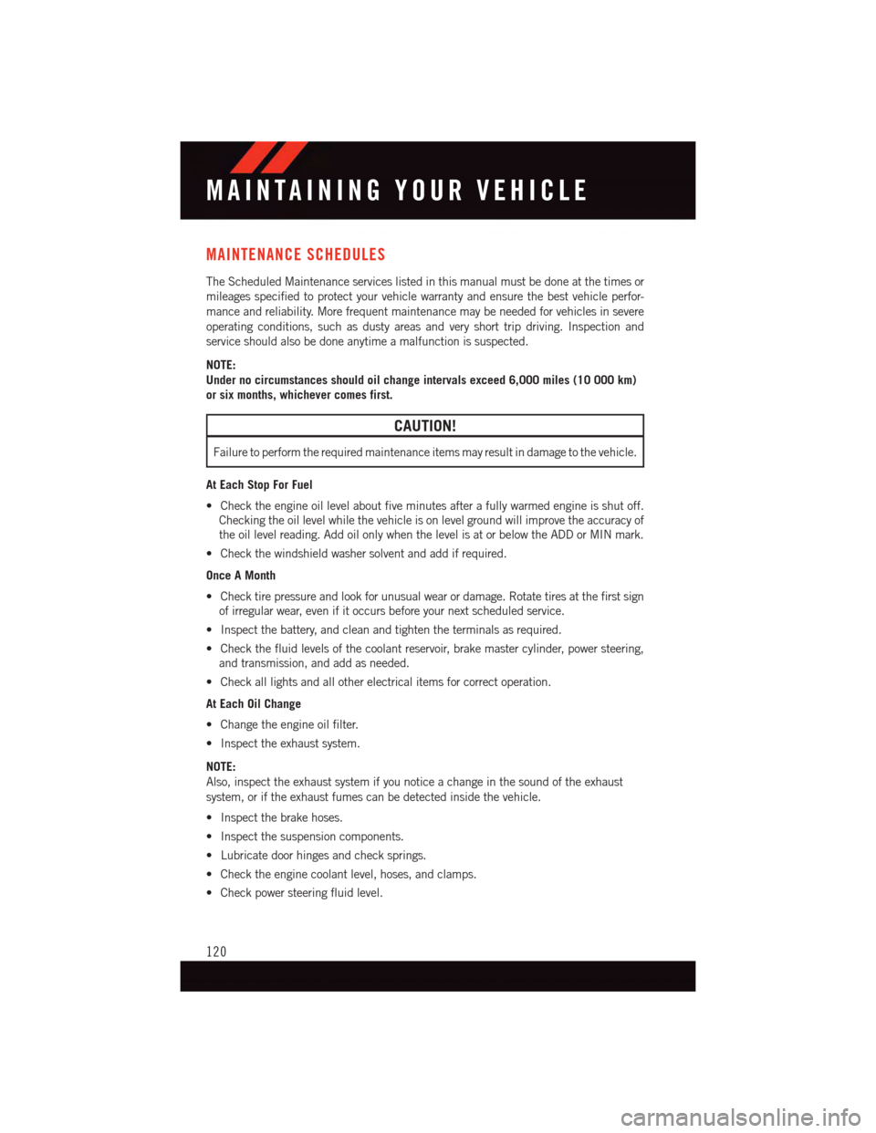 DODGE VIPER 2015 VX / 3.G User Guide MAINTENANCE SCHEDULES
The Scheduled Maintenance services listed in this manual must be done at the times or
mileages specified to protect your vehicle warranty and ensure the best vehicle perfor-
manc DODGE VIPER 2015 VX / 3.G User Guide MAINTENANCE SCHEDULES
The Scheduled Maintenance services listed in this manual must be done at the times or
mileages specified to protect your vehicle warranty and ensure the best vehicle perfor-
manc