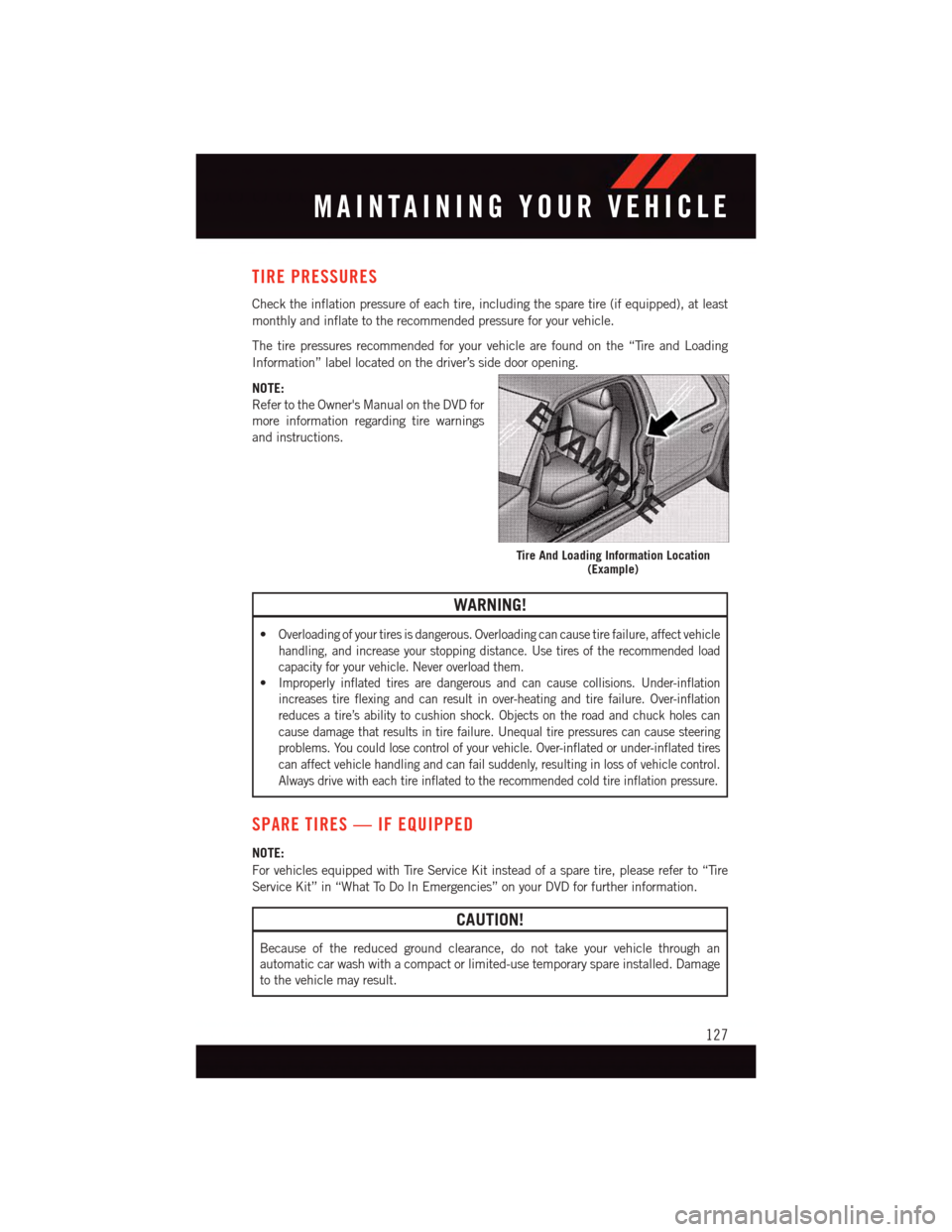 DODGE VIPER 2015 VX / 3.G User Guide TIRE PRESSURES
Check the inflation pressure of each tire, including the spare tire (if equipped), at least
monthly and inflate to the recommended pressure for your vehicle.
The tire pressures recommen DODGE VIPER 2015 VX / 3.G User Guide TIRE PRESSURES
Check the inflation pressure of each tire, including the spare tire (if equipped), at least
monthly and inflate to the recommended pressure for your vehicle.
The tire pressures recommen