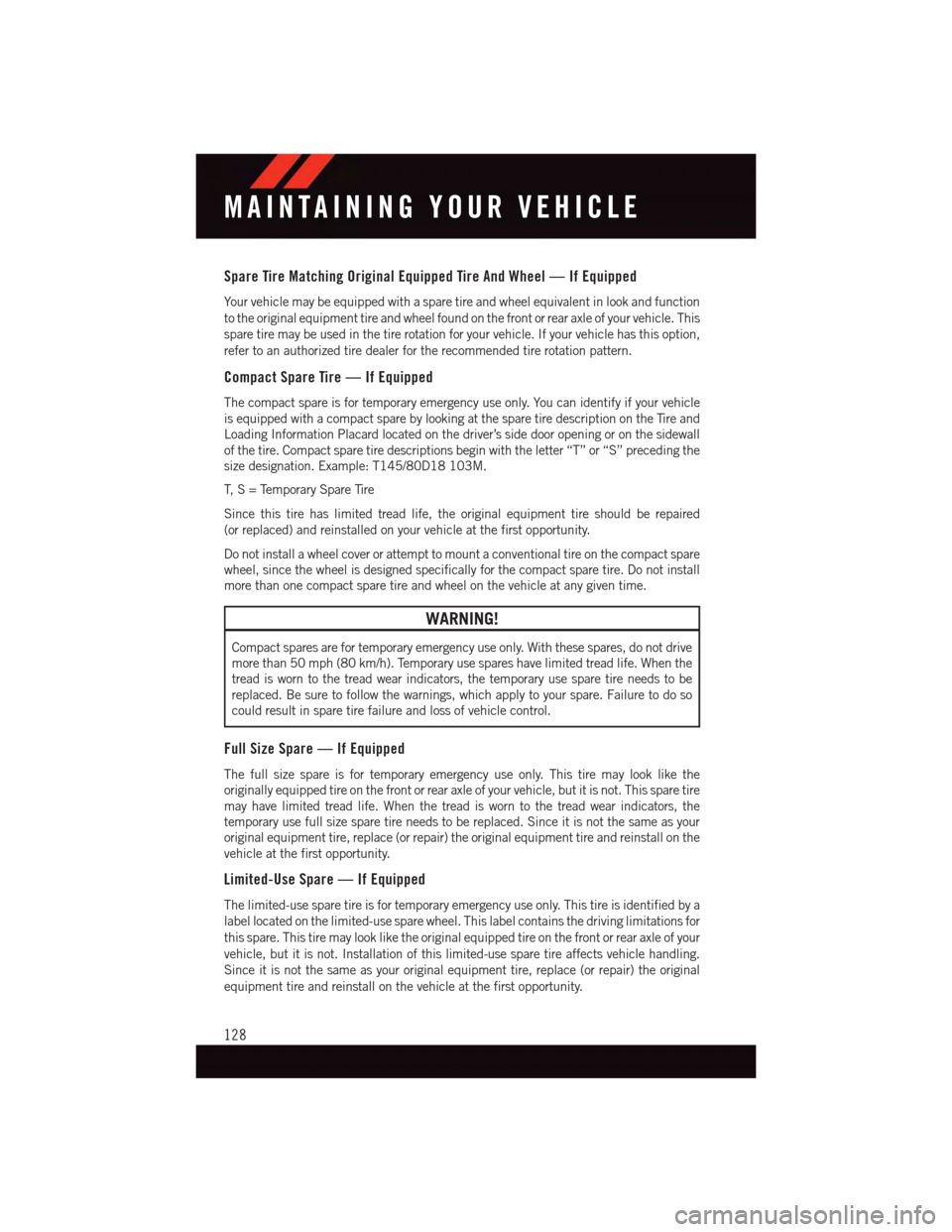 DODGE VIPER 2015 VX / 3.G Owners Guide Spare Tire Matching Original Equipped Tire And Wheel — If Equipped
Yo u r v e h i c l e m a y b e e q u i p p e d w i t h a s p a r e t i r e a n d w h e e l e q u i v a l e n t i n l o o k a n d f 